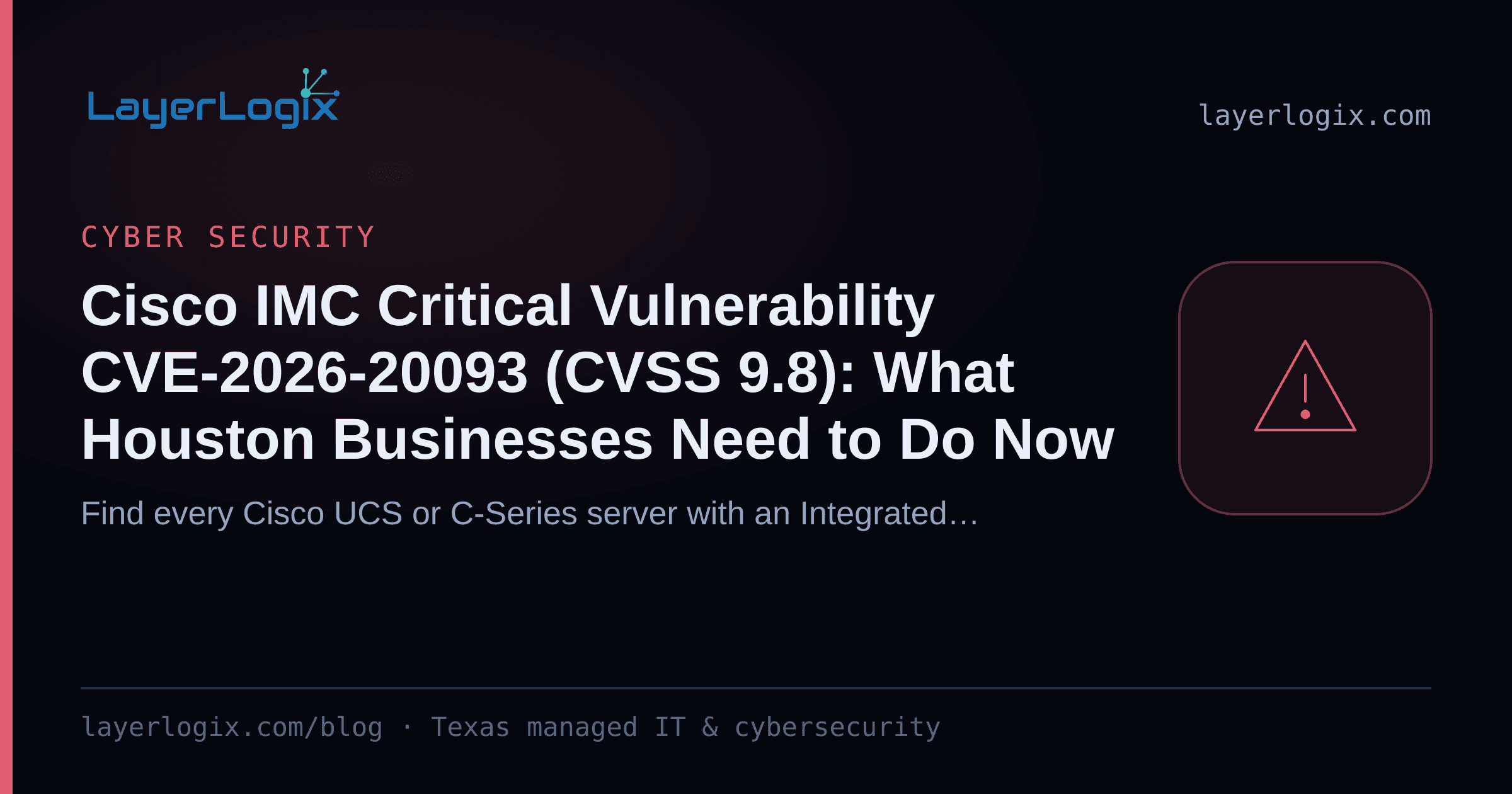 Cisco IMC Critical Vulnerability CVE-2026-20093 (CVSS 9.8): What Houston Businesses Need to Do Now — Cyber Security article cover card from LayerLogix, with a warning alert icon