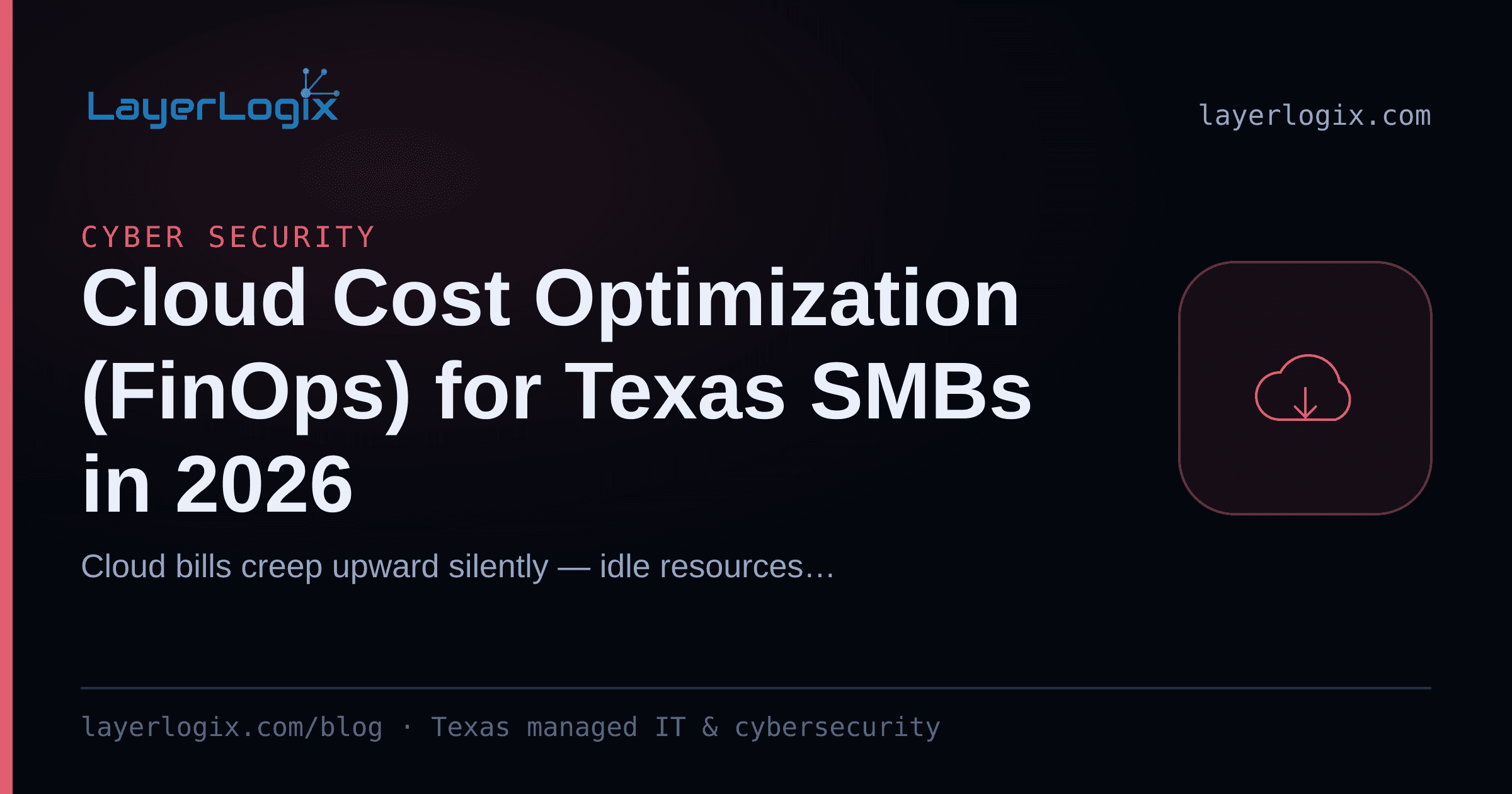 Cloud Cost Optimization (FinOps) for Texas SMBs in 2026 — Cyber Security article cover card from LayerLogix, with a cloud icon
