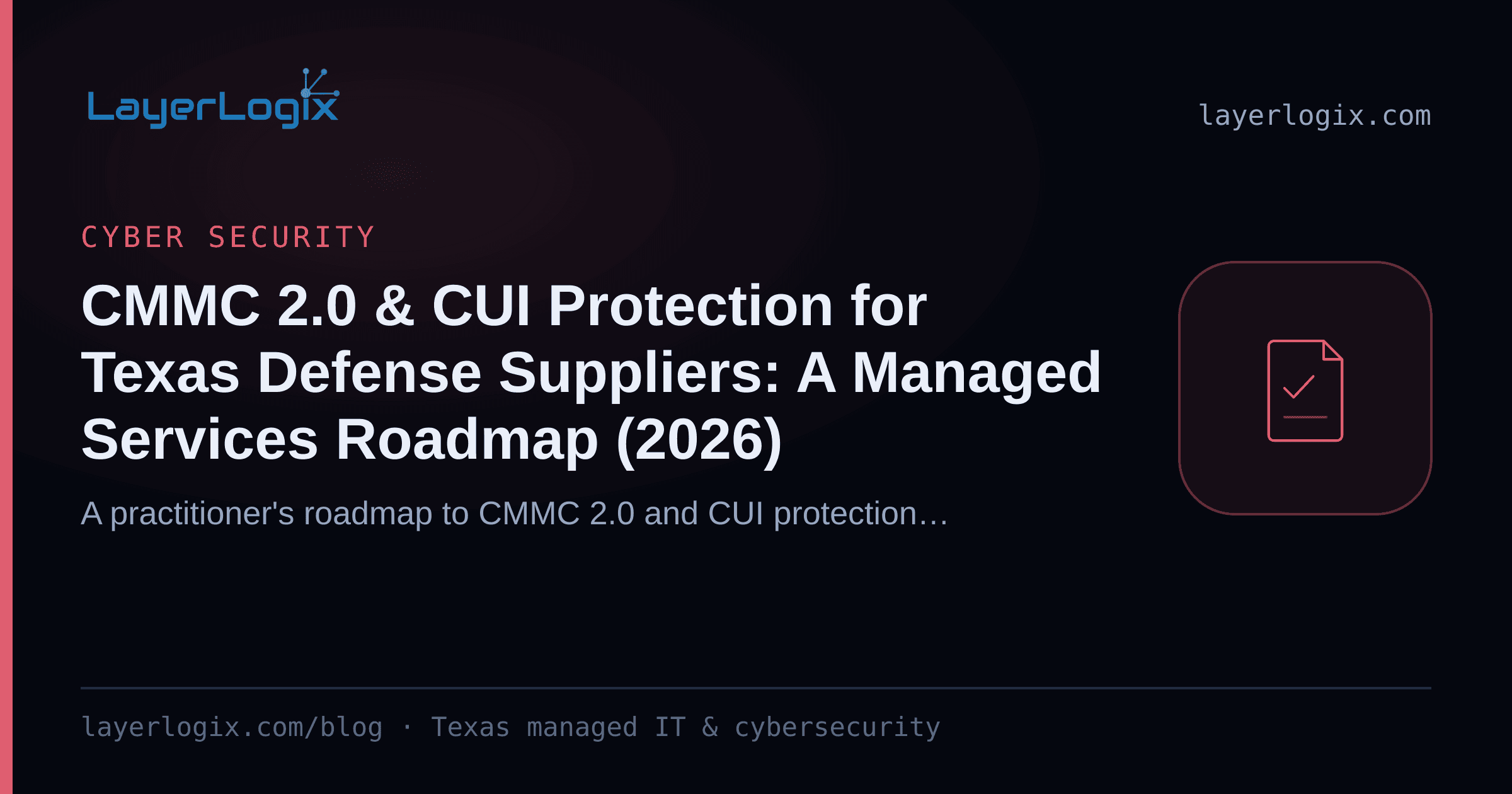 CMMC 2.0 & CUI Protection for Texas Defense Suppliers: A Managed Services Roadmap (2026) — Cyber Security article cover card from LayerLogix, with a compliance checklist icon