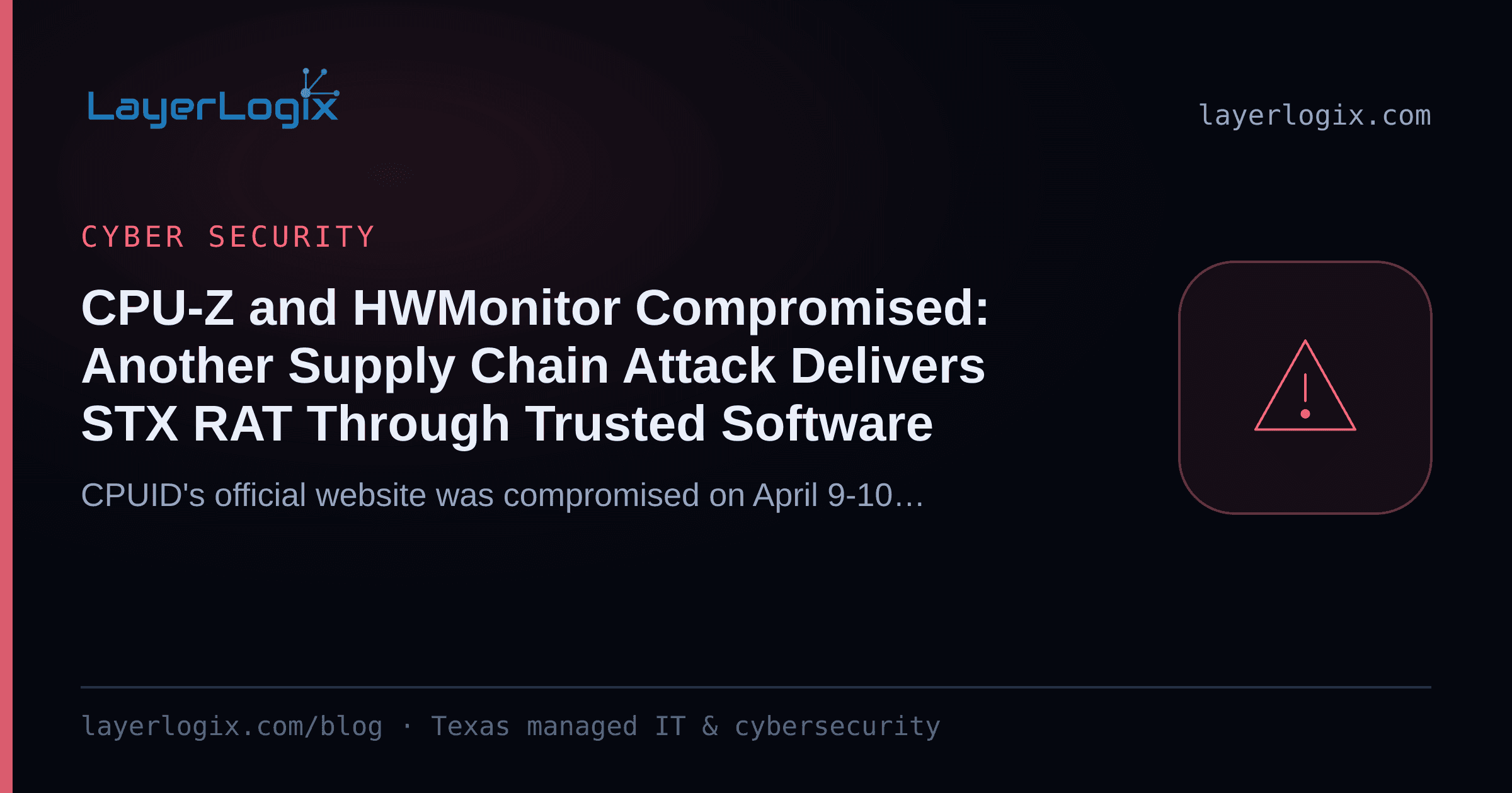 CPU-Z and HWMonitor Compromised: Another Supply Chain Attack Delivers STX RAT Through Trusted Software — Cyber Security article cover card from LayerLogix, with a warning alert icon