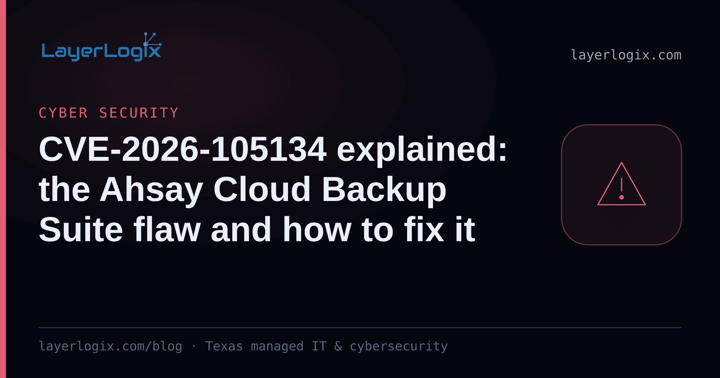 CVE-2026-105134 explained: the Ahsay Cloud Backup Suite flaw and how to fix it — Cyber Security article cover card from LayerLogix, with a warning alert icon
