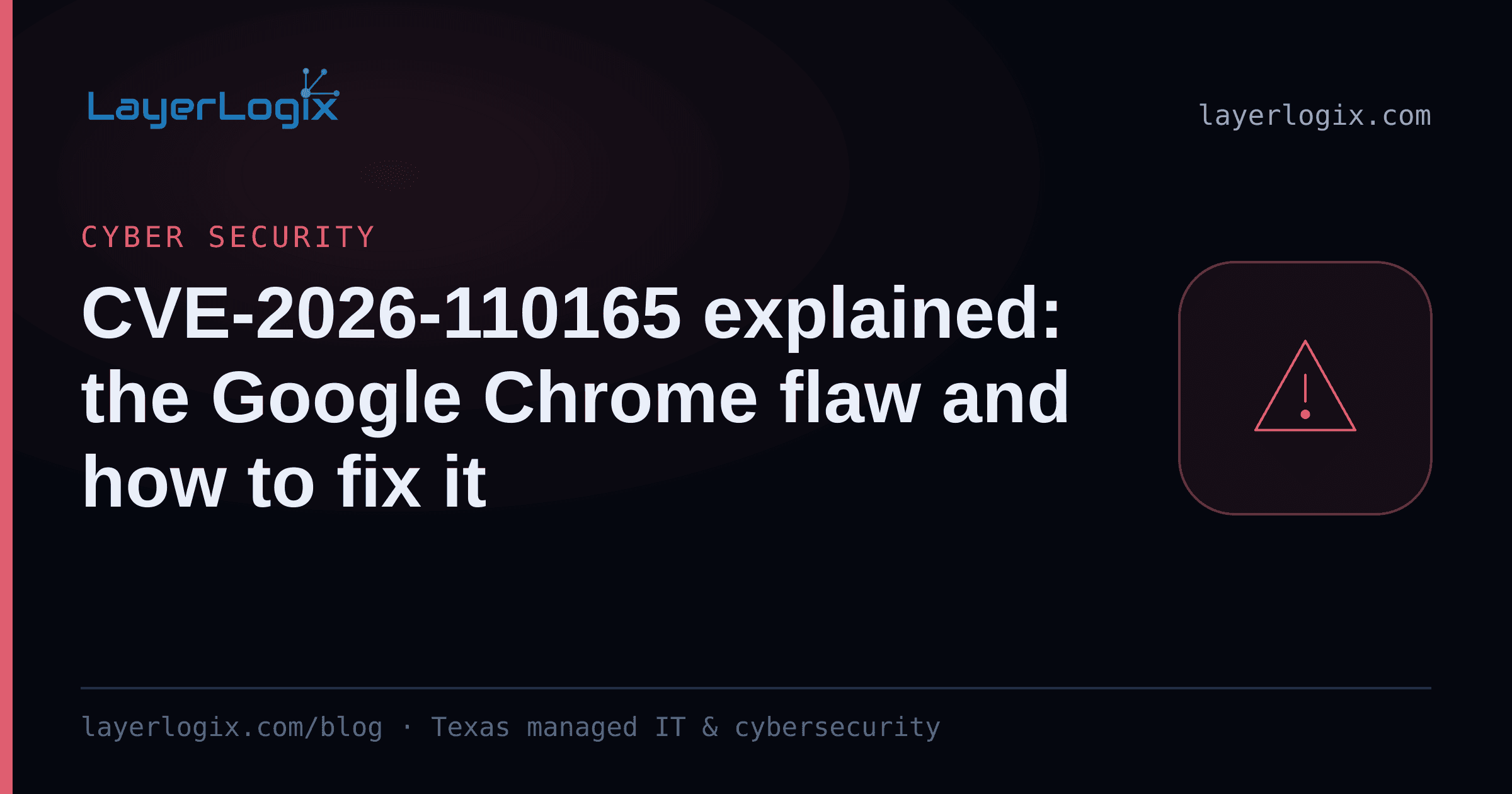CVE-2026-110165 explained: the Google Chrome flaw and how to fix it — Cyber Security article cover card from LayerLogix, with a warning alert icon