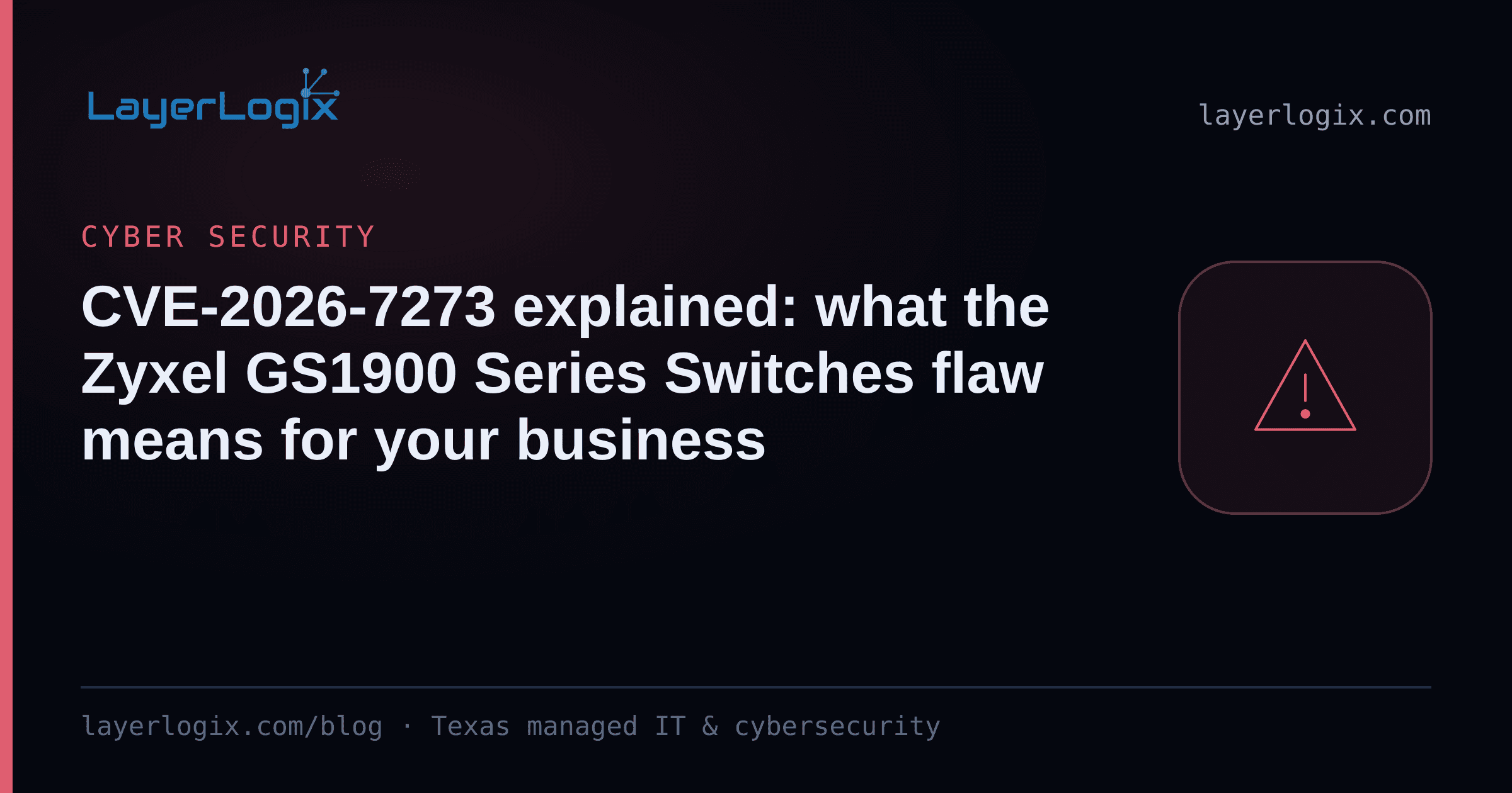 CVE-2026-7273 explained: what the Zyxel GS1900 Series Switches flaw means for your business — Cyber Security article cover card from LayerLogix, with a warning alert icon