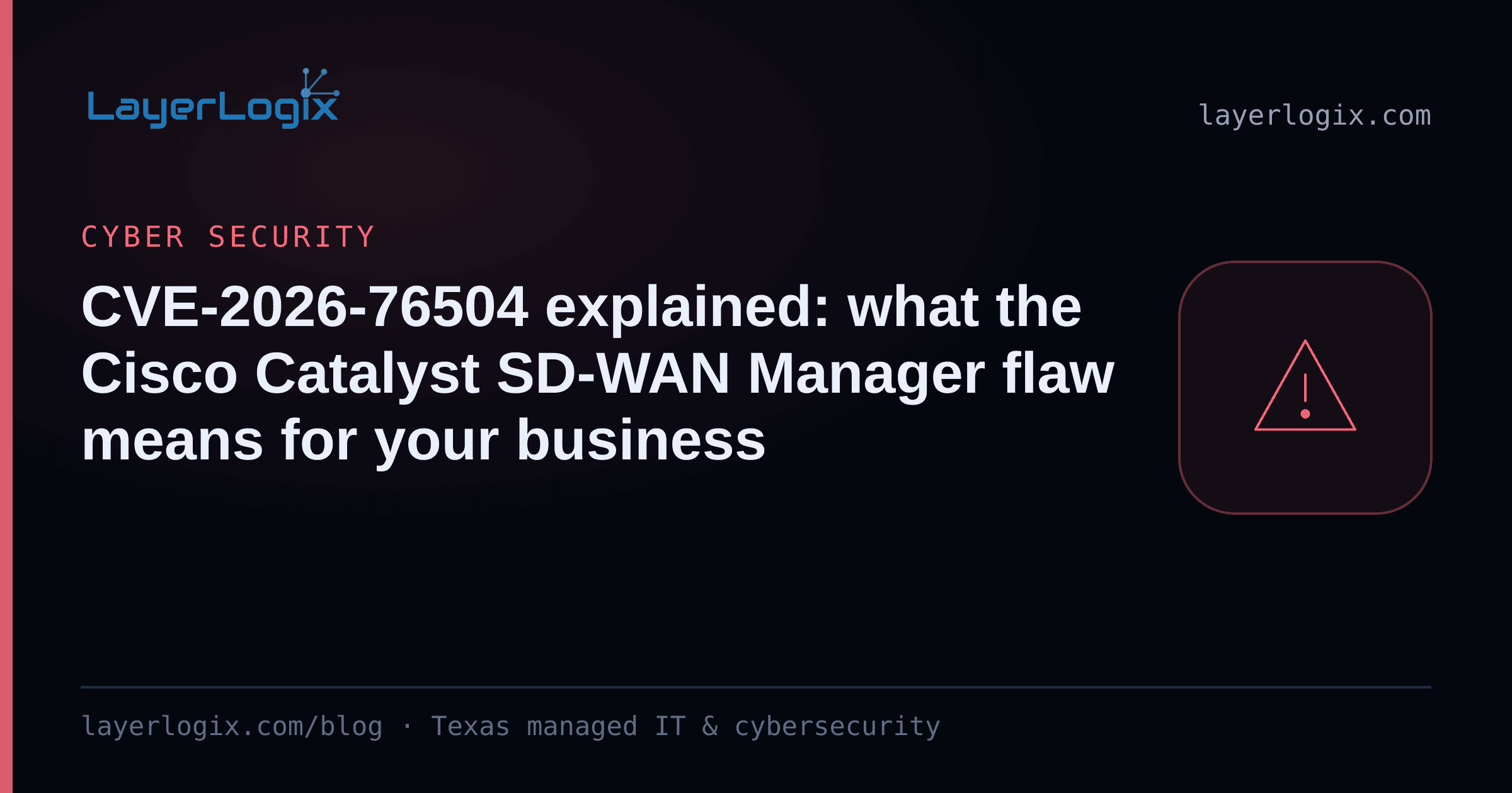 CVE-2026-76504 explained: what the Cisco Catalyst SD-WAN Manager flaw means for your business — Cyber Security article cover card from LayerLogix, with a warning alert icon