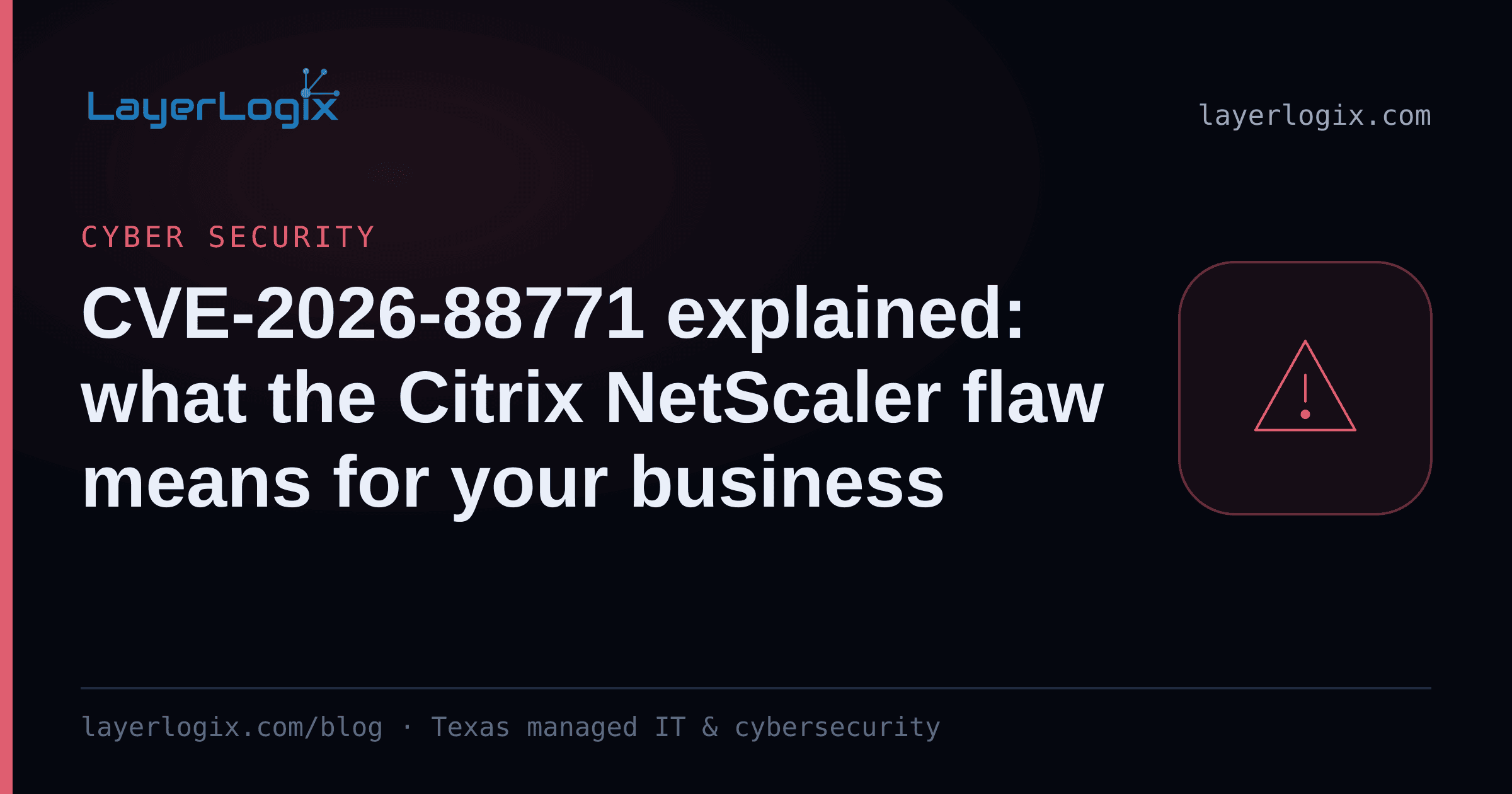 CVE-2026-88771 explained: what the Citrix NetScaler flaw means for your business — Cyber Security article cover card from LayerLogix, with a warning alert icon