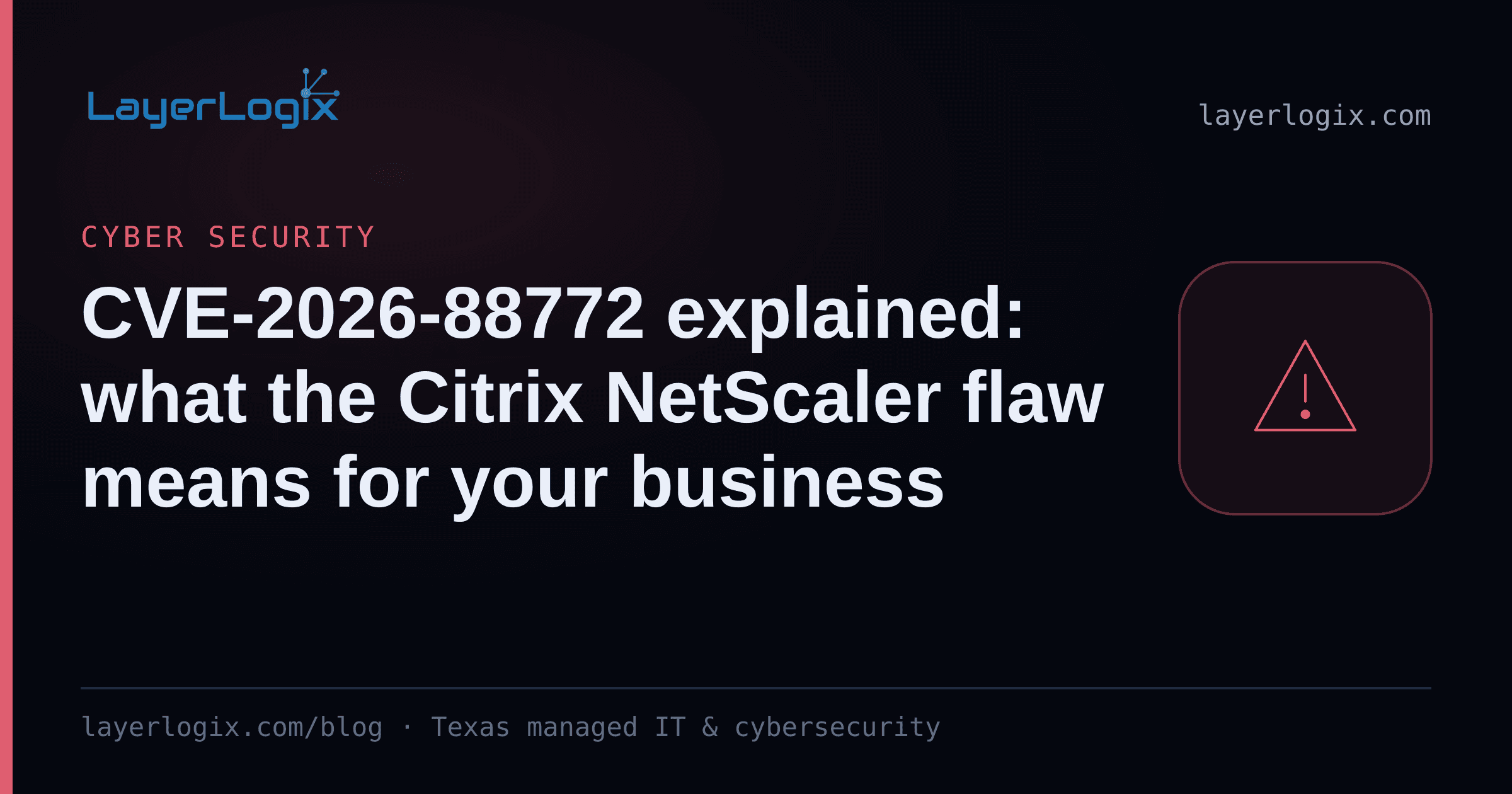 CVE-2026-88772 explained: what the Citrix NetScaler flaw means for your business — Cyber Security article cover card from LayerLogix, with a warning alert icon