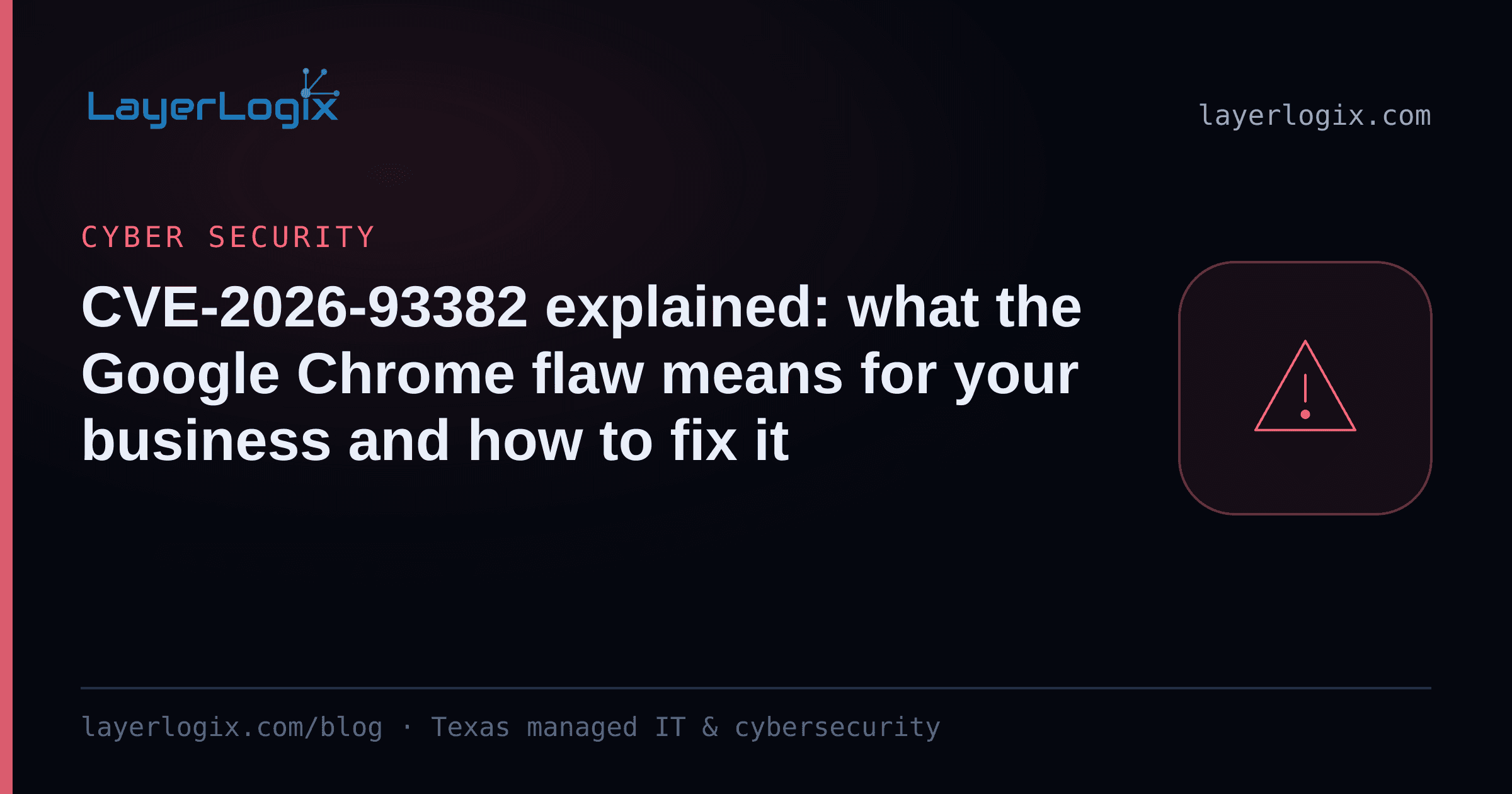 CVE-2026-93382 explained: what the Google Chrome flaw means for your business and how to fix it — Cyber Security article cover card from LayerLogix, with a warning alert icon