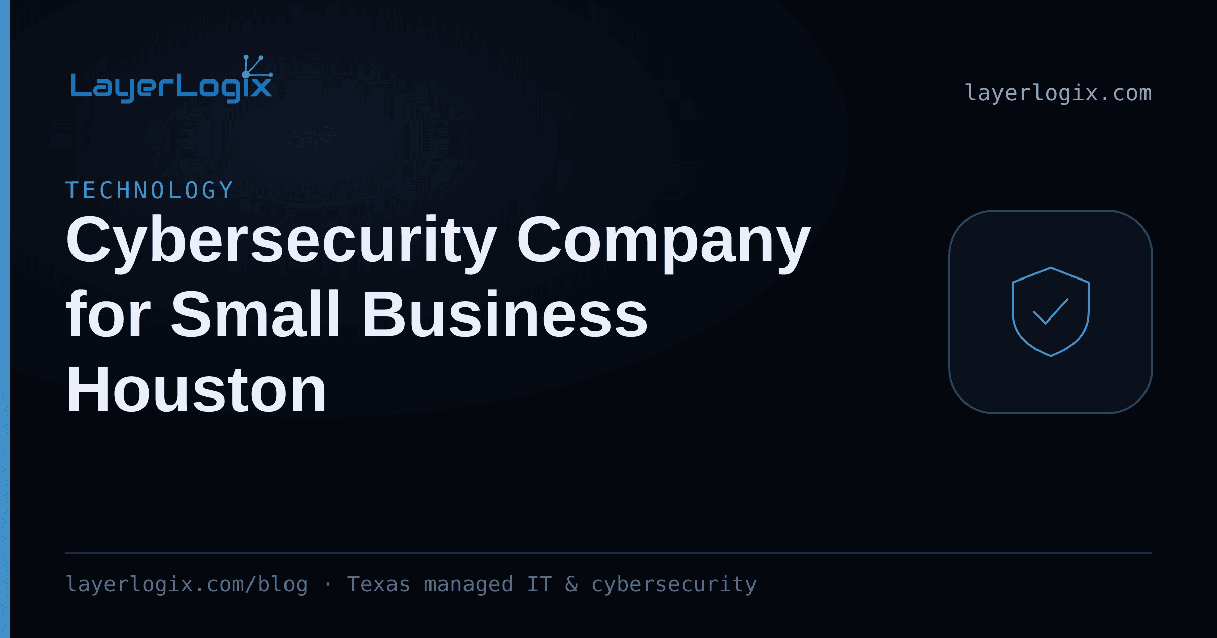 Cybersecurity Company for Small Business Houston — Technology article cover card from LayerLogix, with a shield icon