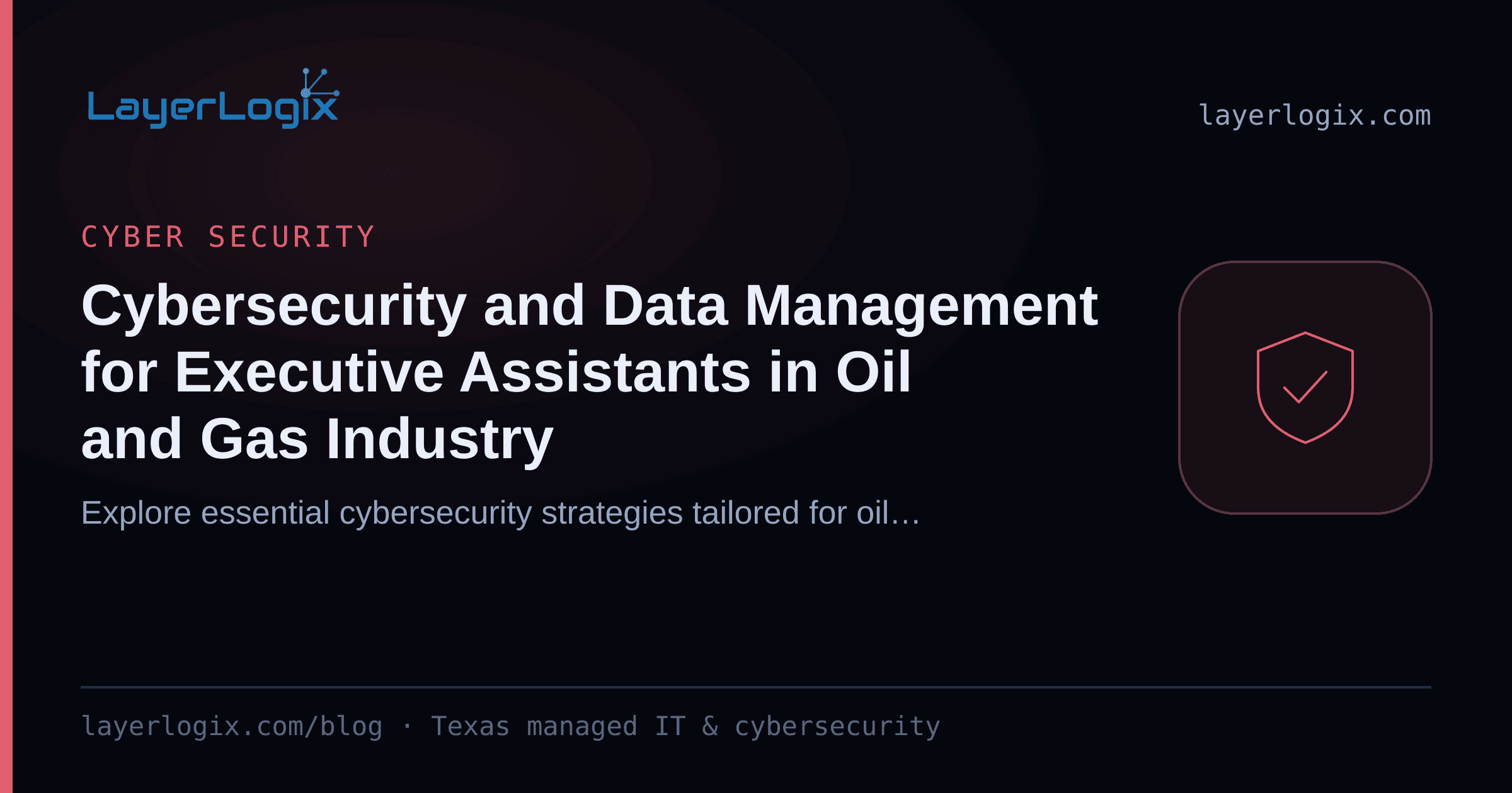 Cybersecurity and Data Management for Executive Assistants in Oil and Gas Industry — Cyber Security article cover card from LayerLogix, with a shield icon