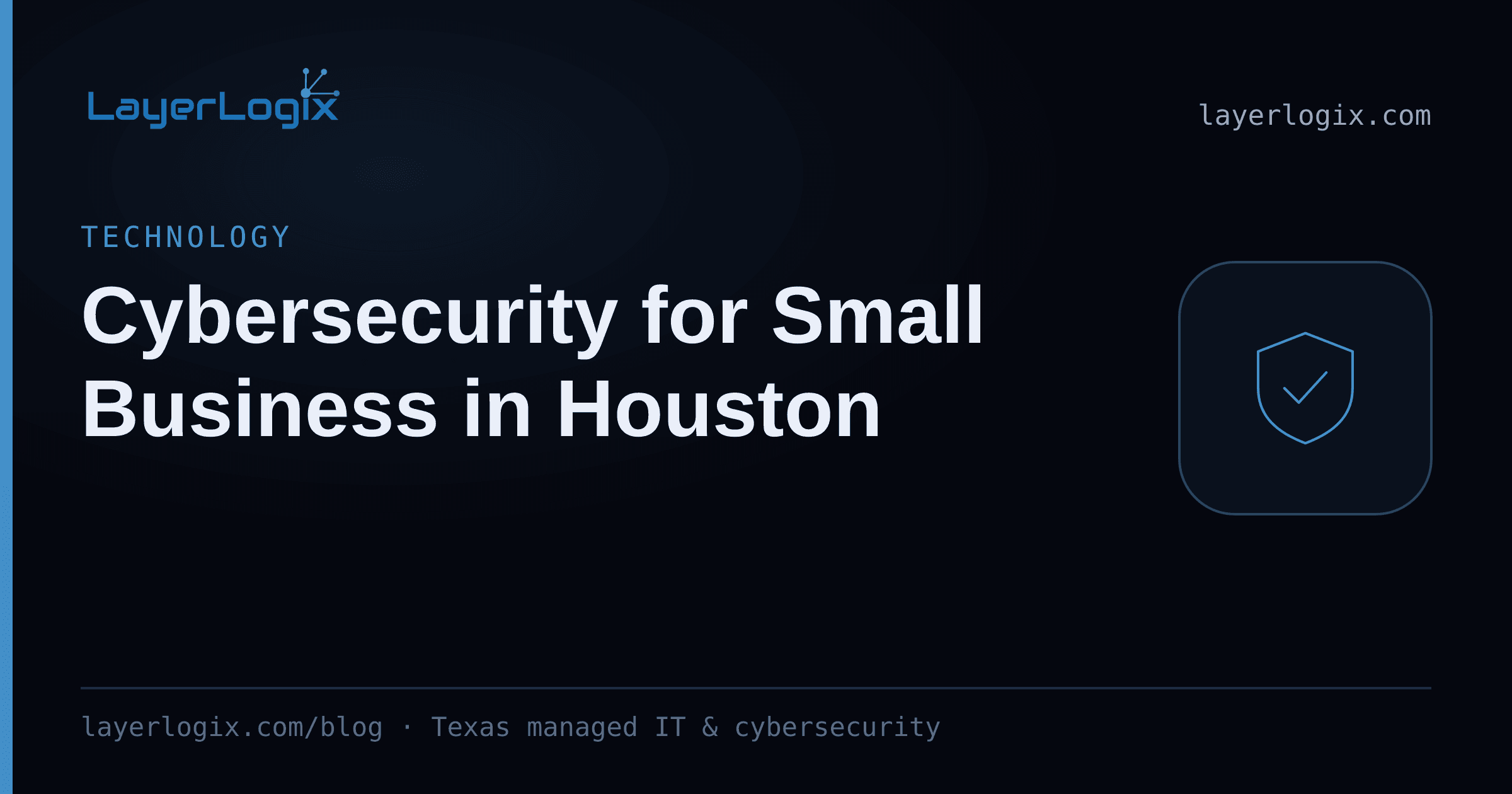 Cybersecurity for Small Business in Houston — Technology article cover card from LayerLogix, with a shield icon