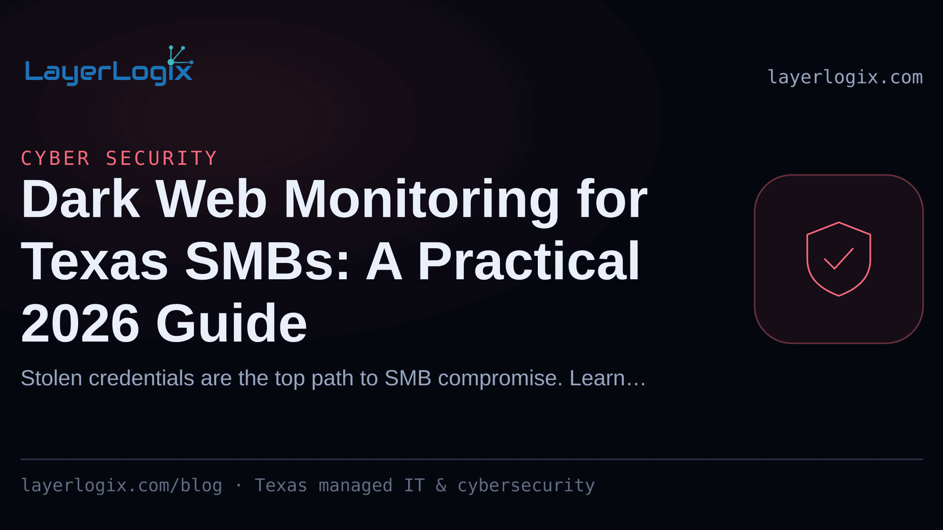 Dark Web Monitoring for Texas SMBs: A Practical 2026 Guide — Cyber Security article cover card from LayerLogix, with a shield icon