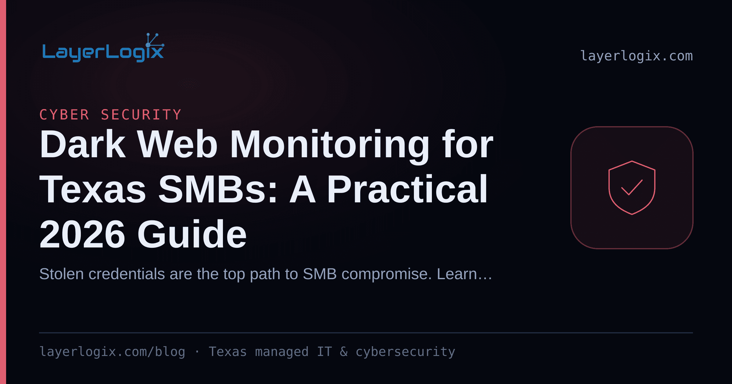 Dark Web Monitoring for Texas SMBs: A Practical 2026 Guide — Cyber Security article cover card from LayerLogix, with a shield icon