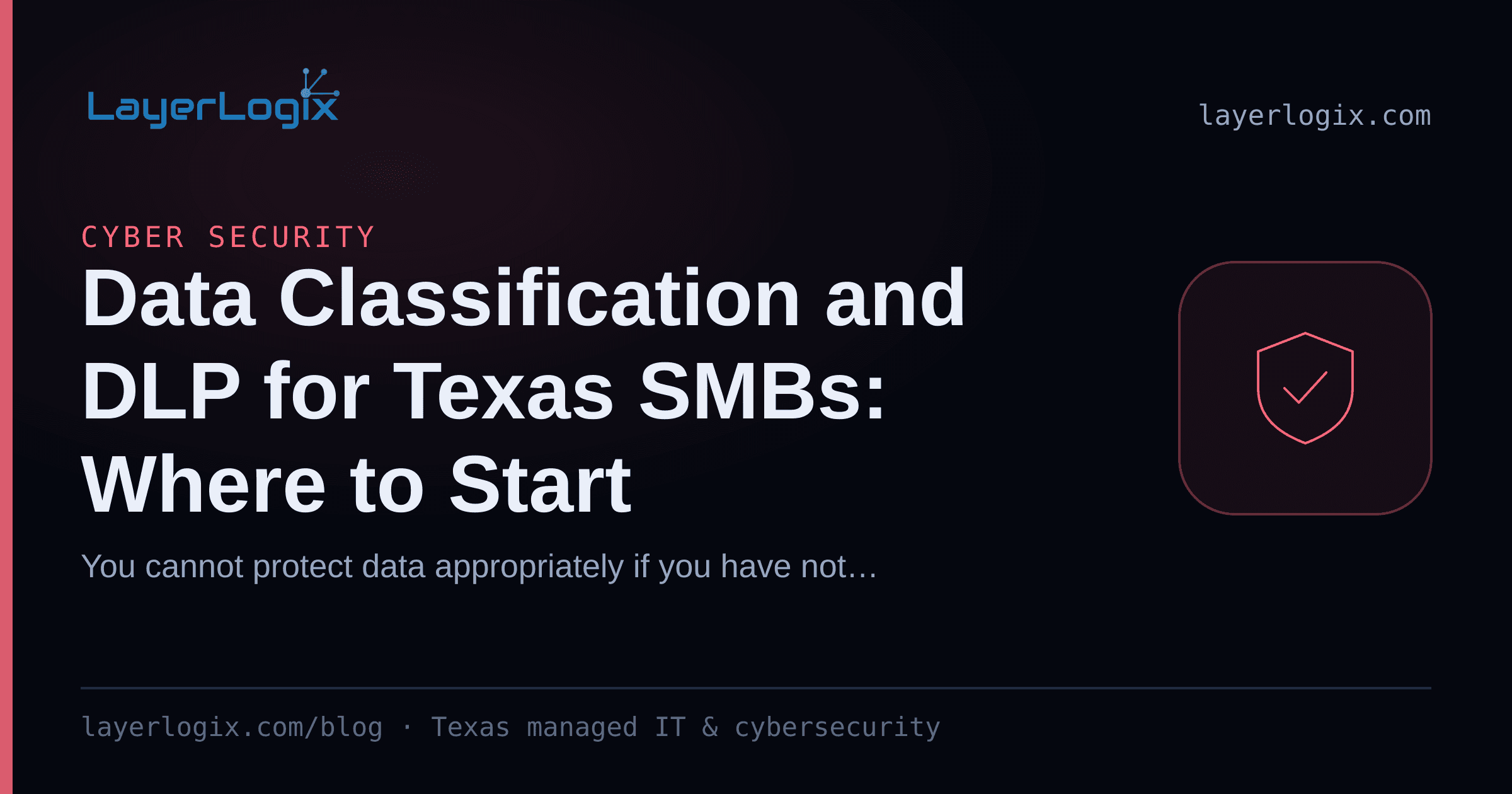 Data Classification and DLP for Texas SMBs: Where to Start — Cyber Security article cover card from LayerLogix, with a shield icon