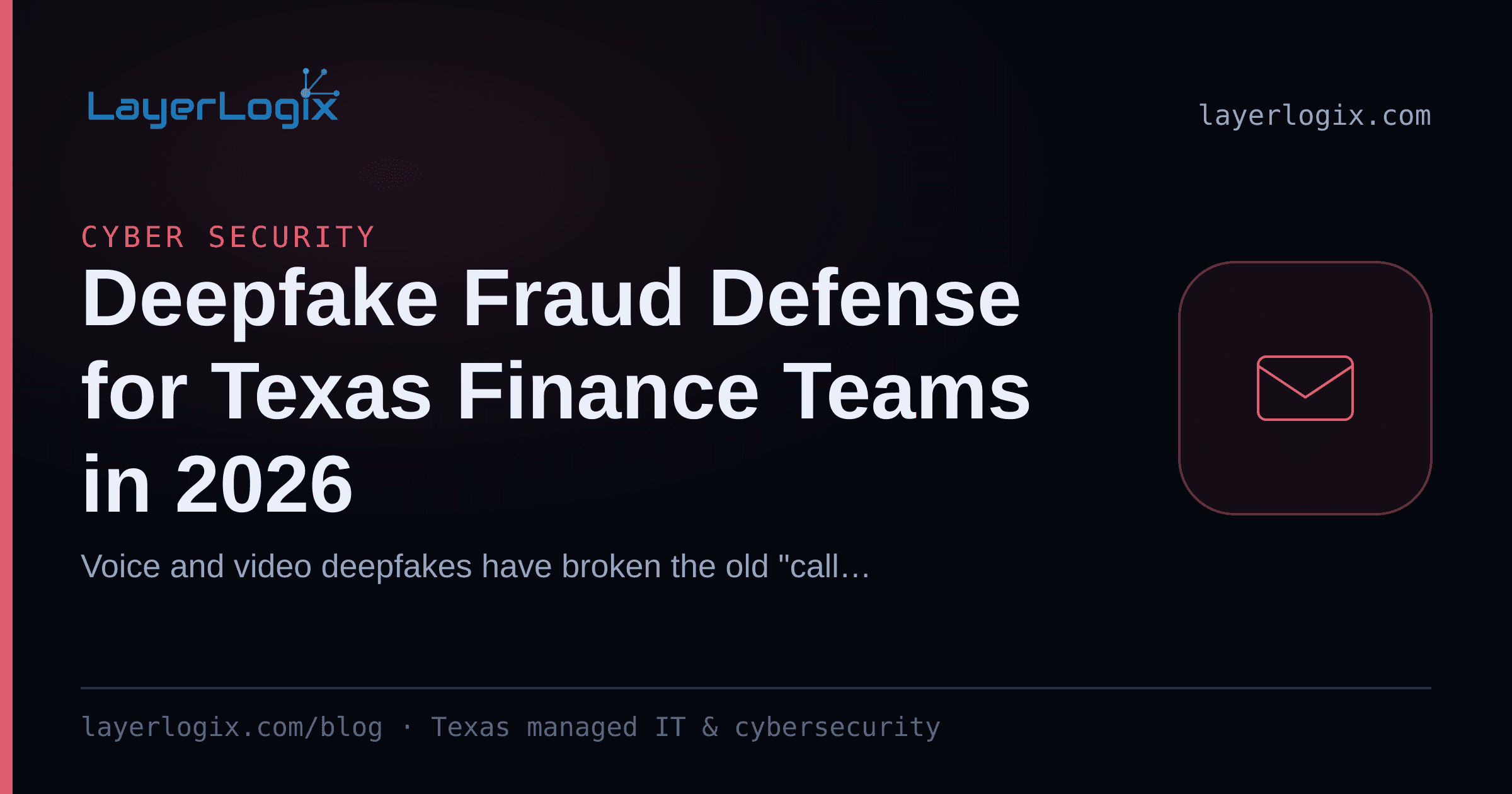 Deepfake Fraud Defense for Texas Finance Teams in 2026 — Cyber Security article cover card from LayerLogix, with a email envelope icon