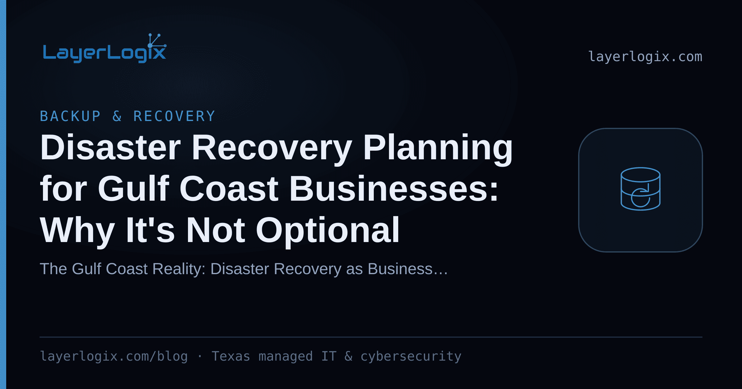 Disaster Recovery Planning for Gulf Coast Businesses: Why It's Not Optional — Backup & Recovery article cover card from LayerLogix, with a backup restore icon