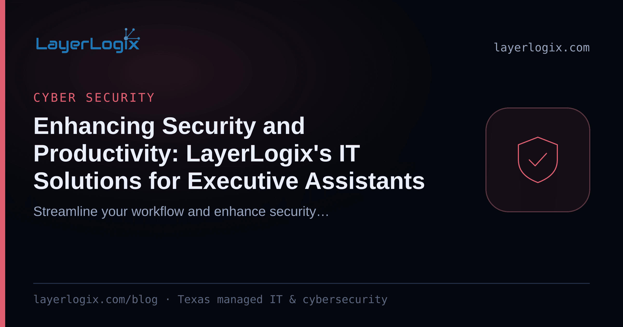 Enhancing Security and Productivity: LayerLogix's IT Solutions for Executive Assistants — Cyber Security article cover card from LayerLogix, with a shield icon