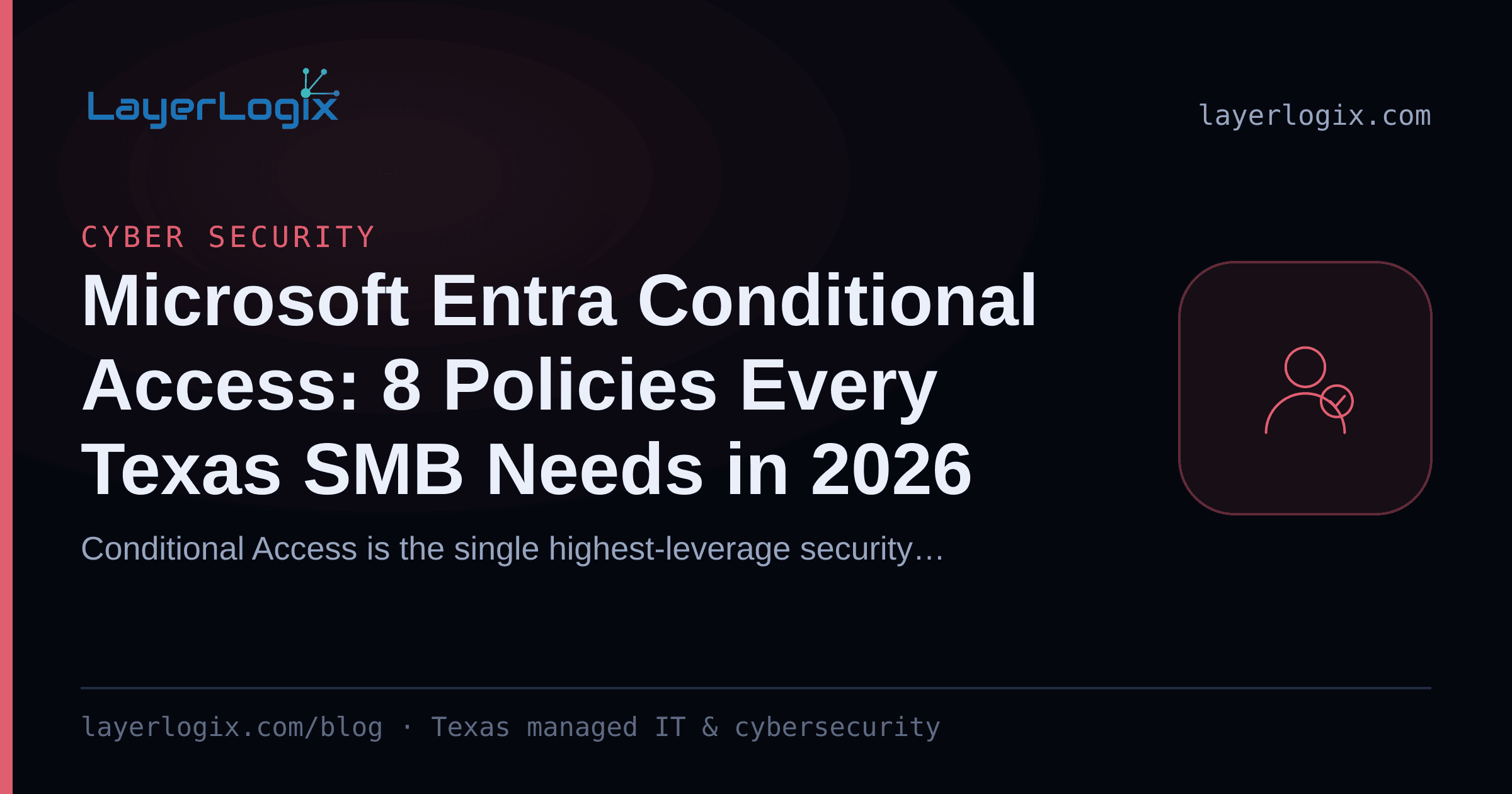 Microsoft Entra Conditional Access: 8 Policies Every Texas SMB Needs in 2026 — Cyber Security article cover card from LayerLogix, with a user identity icon
