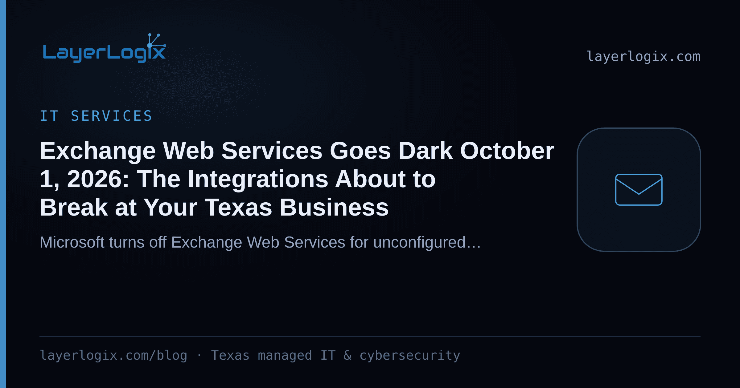 Exchange Web Services Goes Dark October 1, 2026: The Integrations About to Break at Your Texas Business — IT Services article cover card from LayerLogix, with a email envelope icon