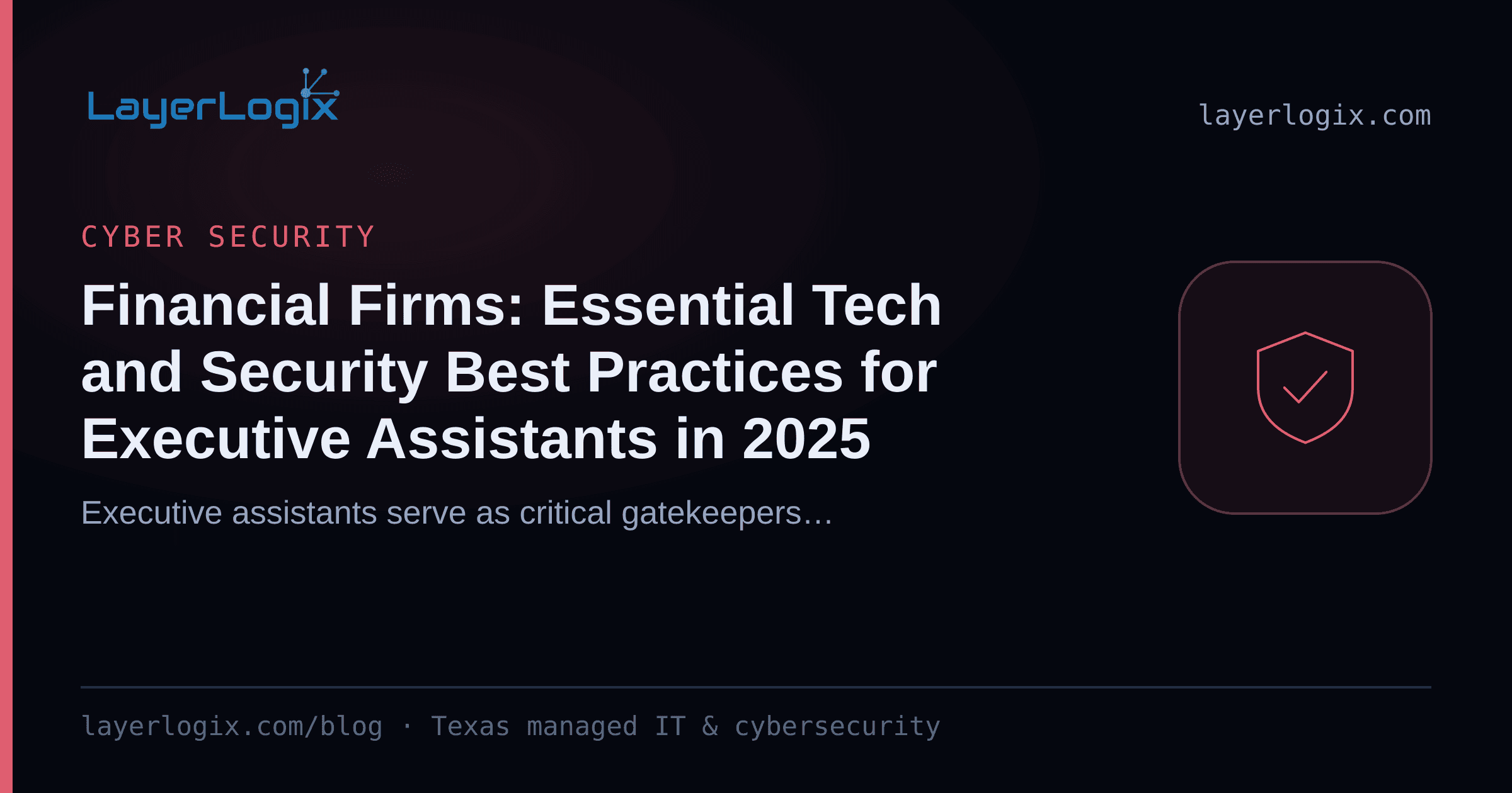 Financial Firms: Essential Tech and Security Best Practices for Executive Assistants in 2025 — Cyber Security article cover card from LayerLogix, with a shield icon