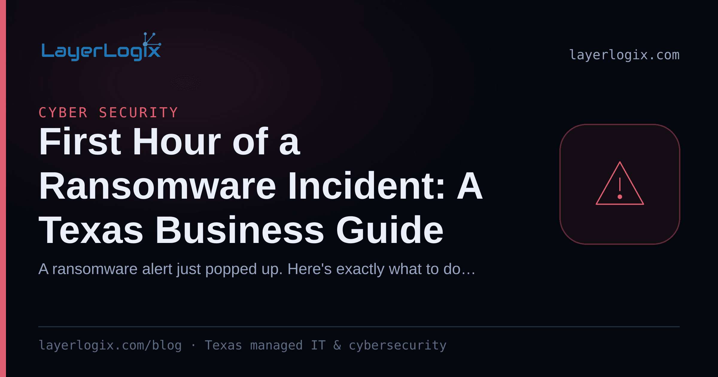 First Hour of a Ransomware Incident: A Texas Business Guide — Cyber Security article cover card from LayerLogix, with a warning alert icon
