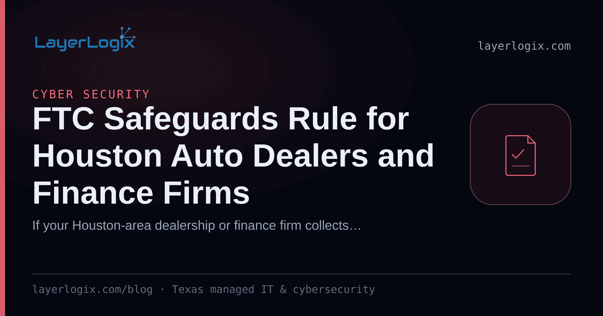 FTC Safeguards Rule for Houston Auto Dealers and Finance Firms — Cyber Security article cover card from LayerLogix, with a compliance checklist icon