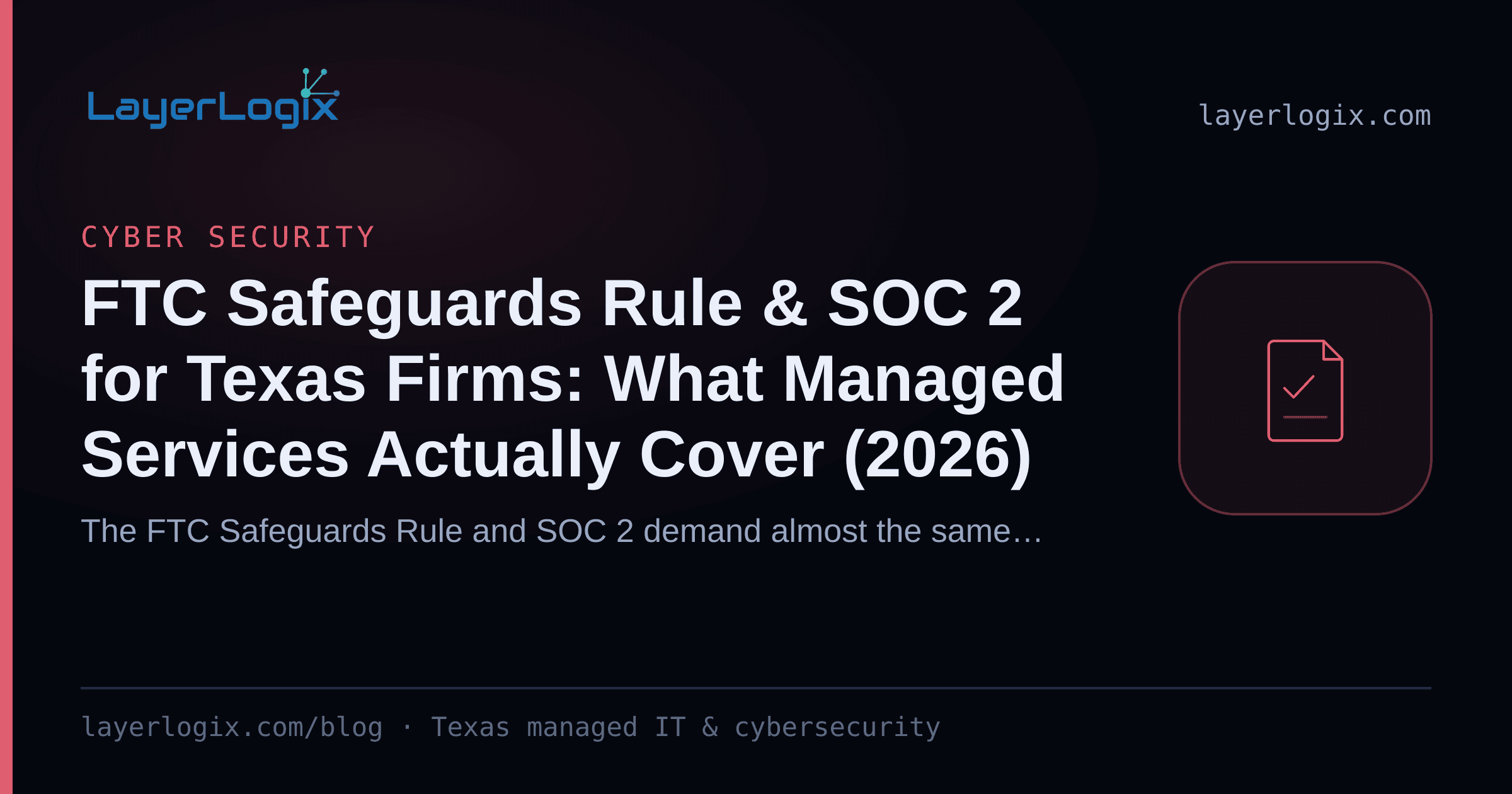 FTC Safeguards Rule & SOC 2 for Texas Firms: What Managed Services Actually Cover (2026) — Cyber Security article cover card from LayerLogix, with a compliance checklist icon