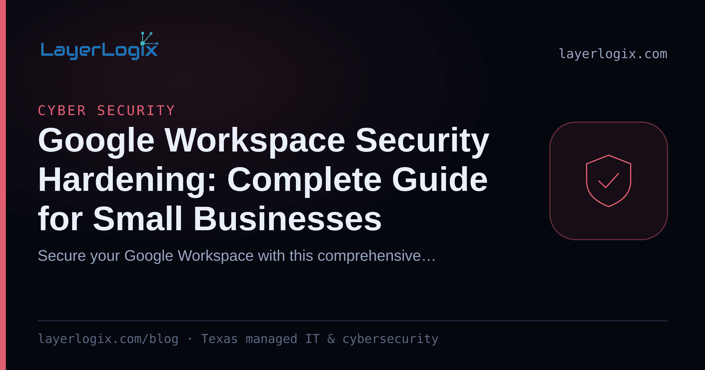 Google Workspace Security Hardening: Complete Guide for Small Businesses — Cyber Security article cover card from LayerLogix, with a shield icon