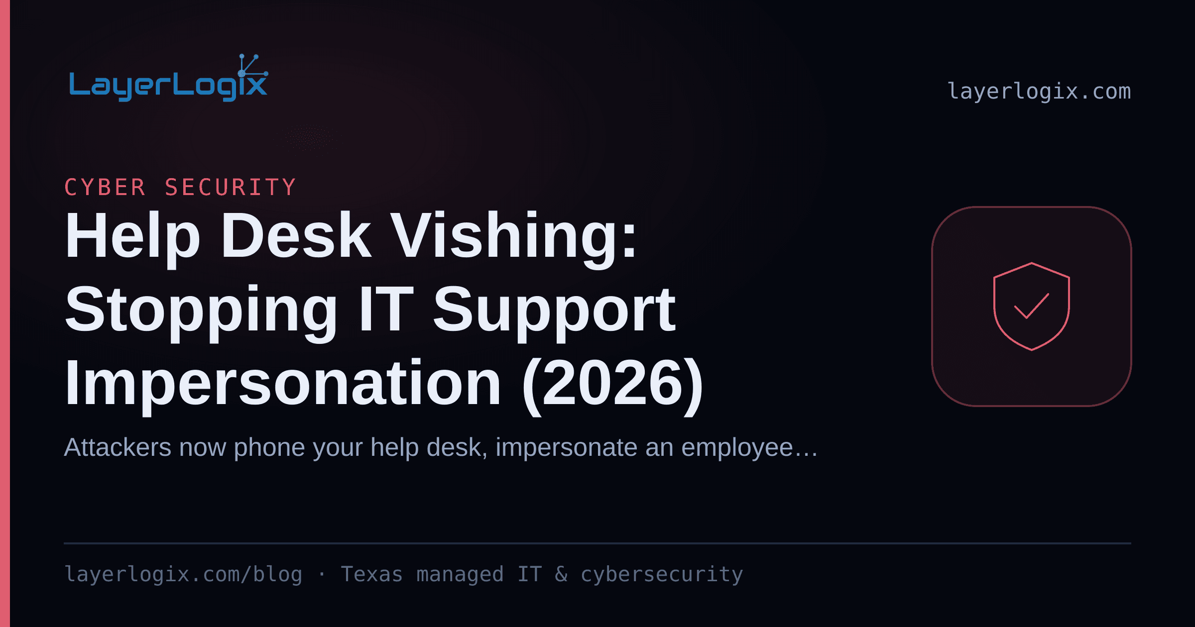 Help Desk Vishing: Stopping IT Support Impersonation (2026) — Cyber Security article cover card from LayerLogix, with a shield icon