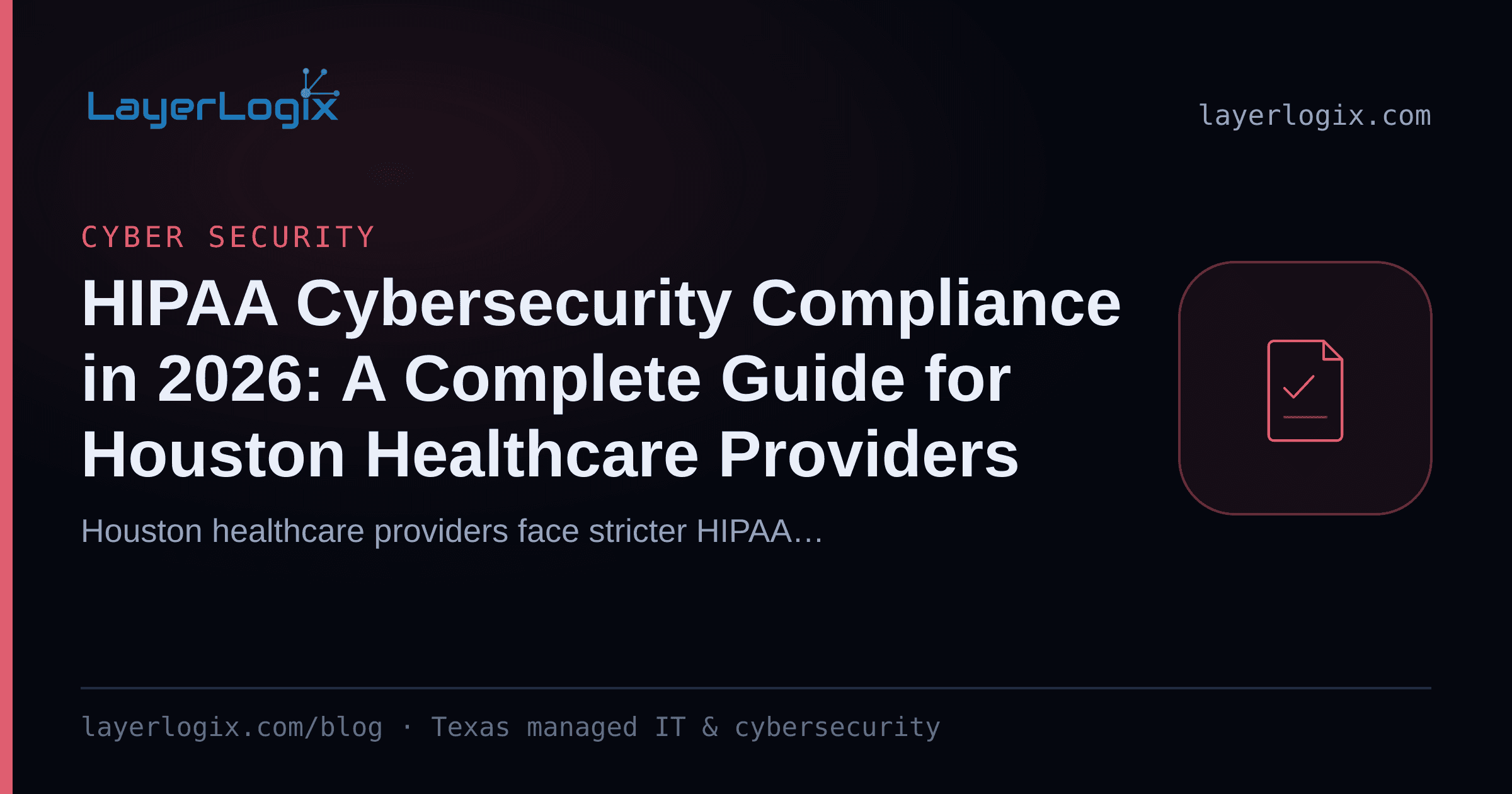 HIPAA Cybersecurity Compliance in 2026: A Complete Guide for Houston Healthcare Providers — Cyber Security article cover card from LayerLogix, with a compliance checklist icon