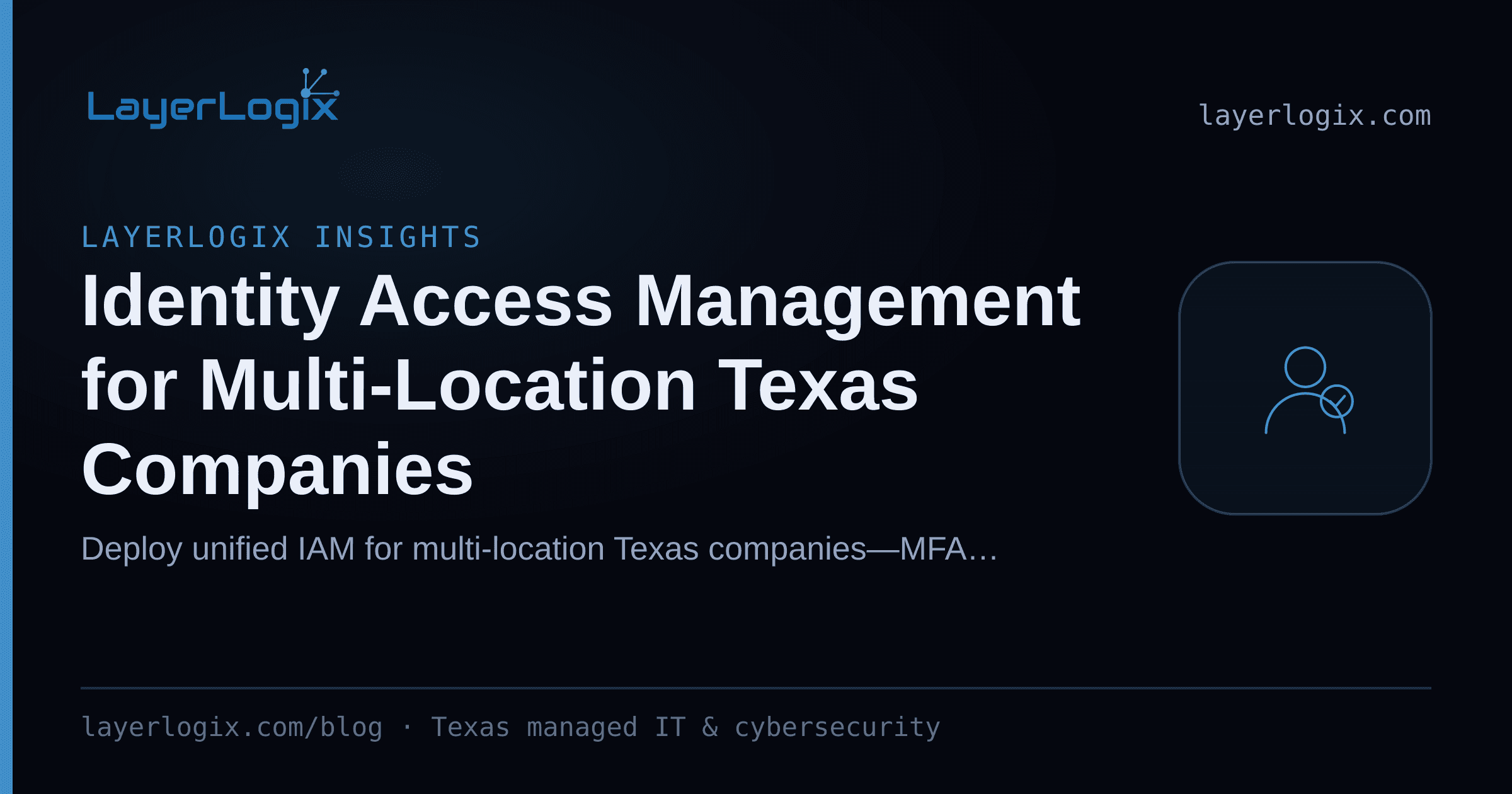 Identity Access Management for Multi-Location Texas Companies — LayerLogix Insights article cover card from LayerLogix, with a user identity icon