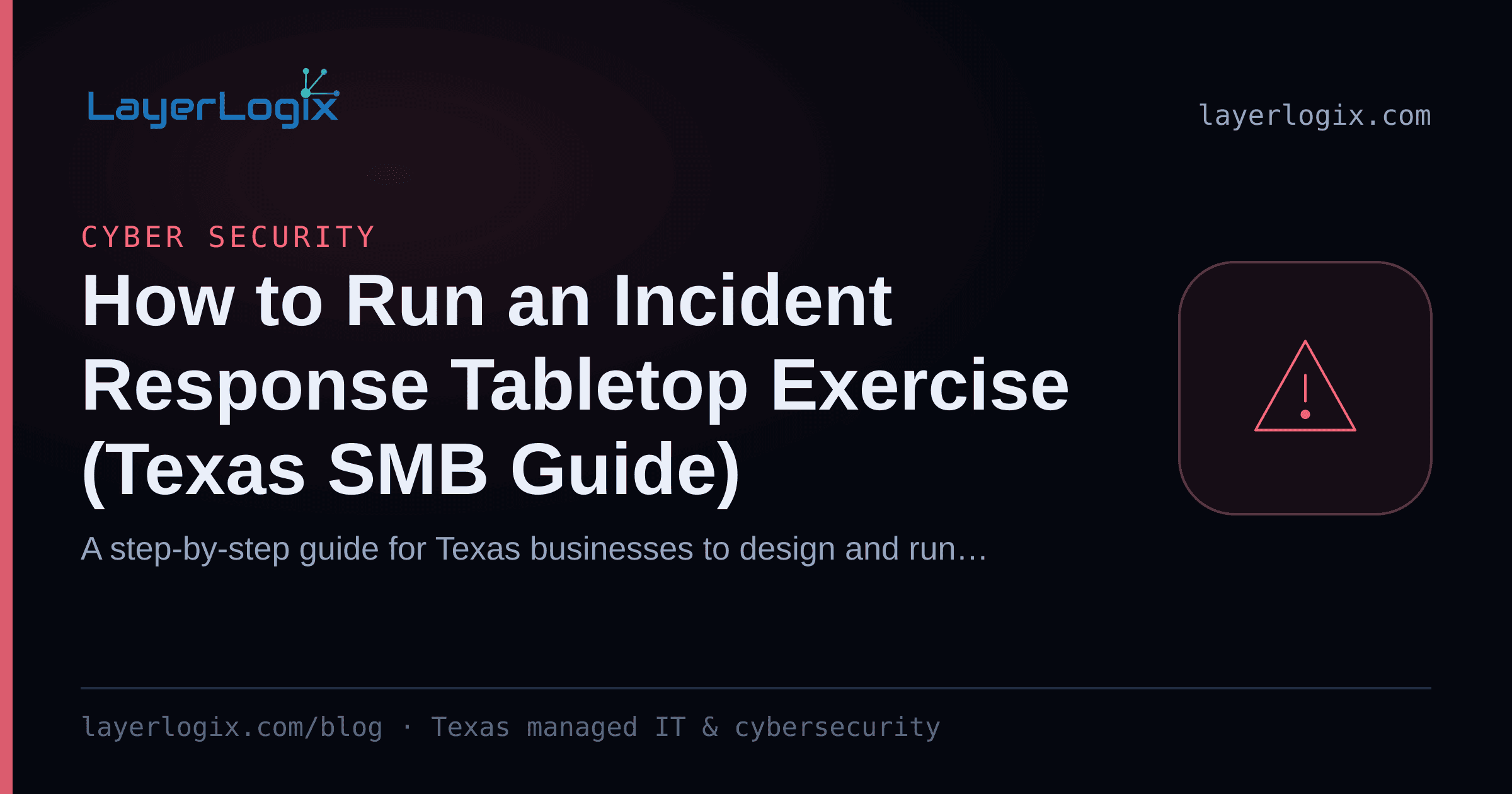 How to Run an Incident Response Tabletop Exercise (Texas SMB Guide) — Cyber Security article cover card from LayerLogix, with a warning alert icon