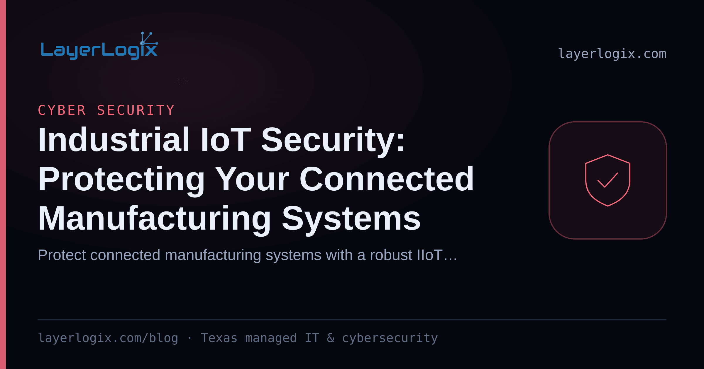 Industrial IoT Security: Protecting Your Connected Manufacturing Systems — Cyber Security article cover card from LayerLogix, with a shield icon
