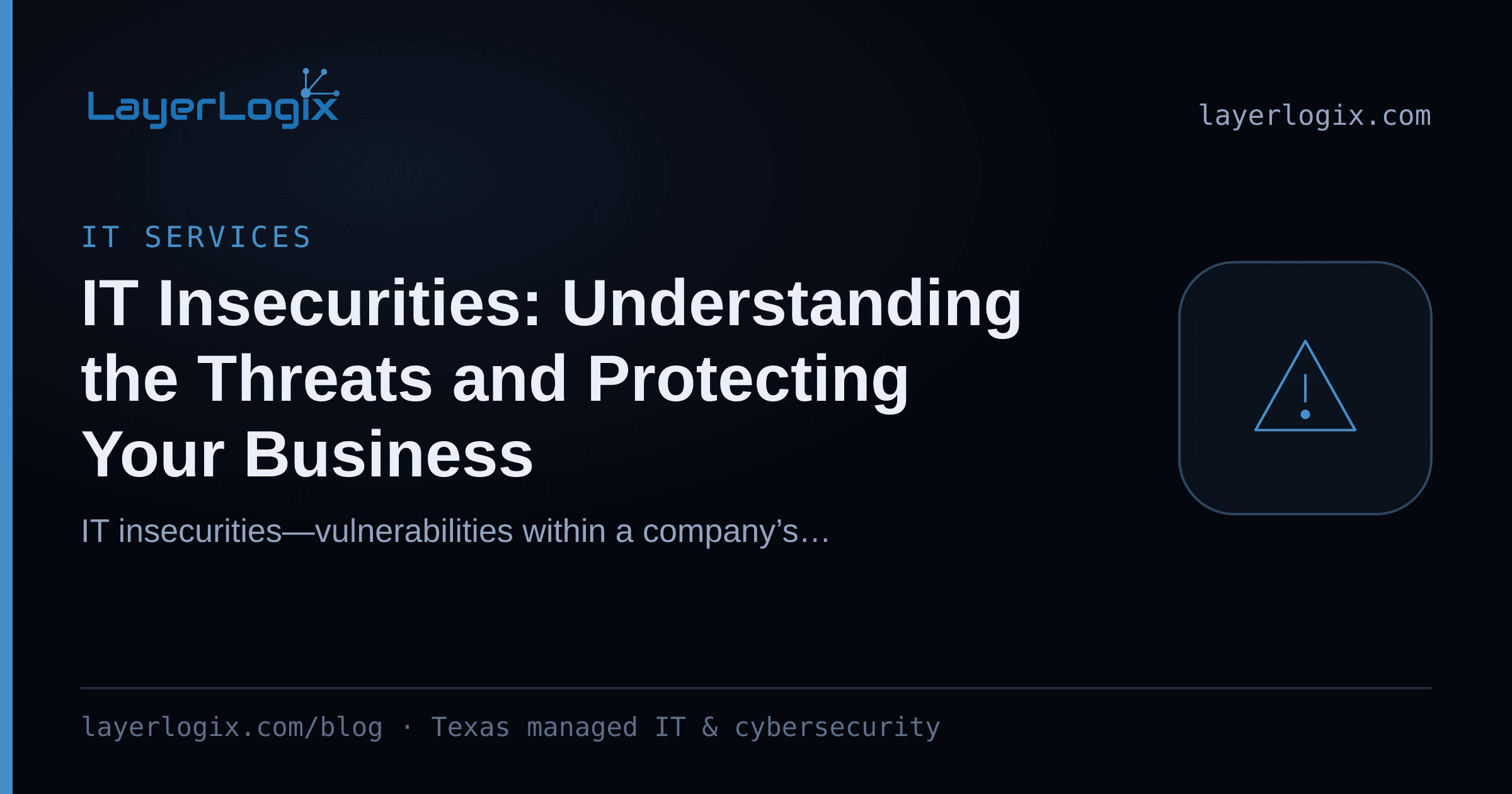 IT Insecurities: Understanding the Threats and Protecting Your Business — IT Services article cover card from LayerLogix, with a warning alert icon