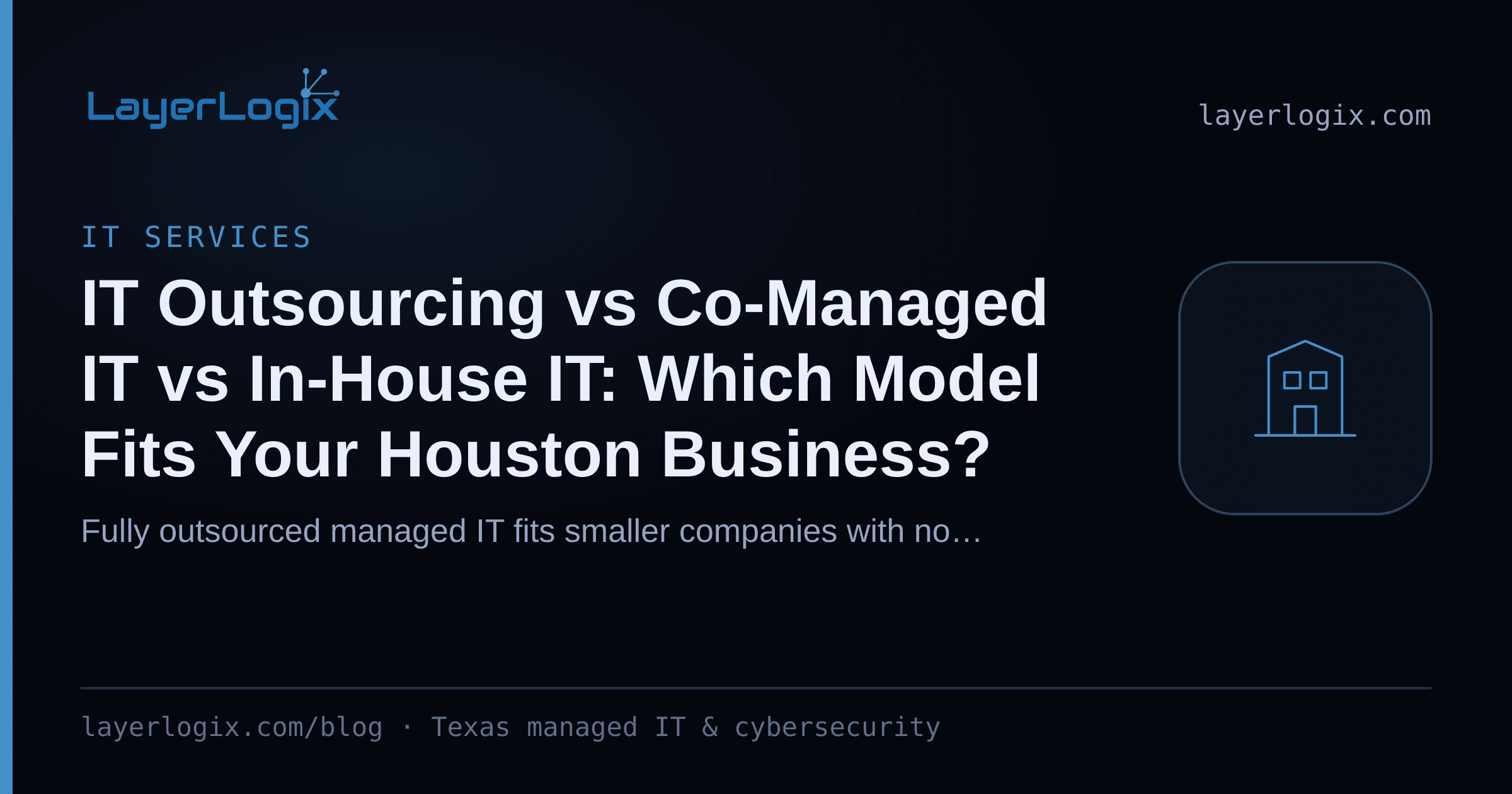 IT Outsourcing vs Co-Managed IT vs In-House IT: Which Model Fits Your Houston Business? — IT Services article cover card from LayerLogix, with a office building icon