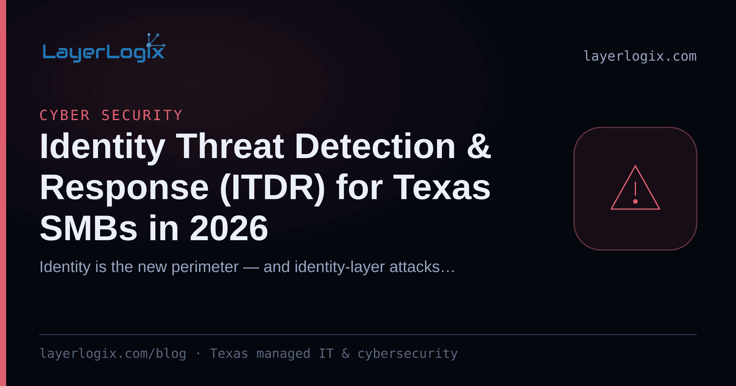Identity Threat Detection & Response (ITDR) for Texas SMBs in 2026 — Cyber Security article cover card from LayerLogix, with a warning alert icon