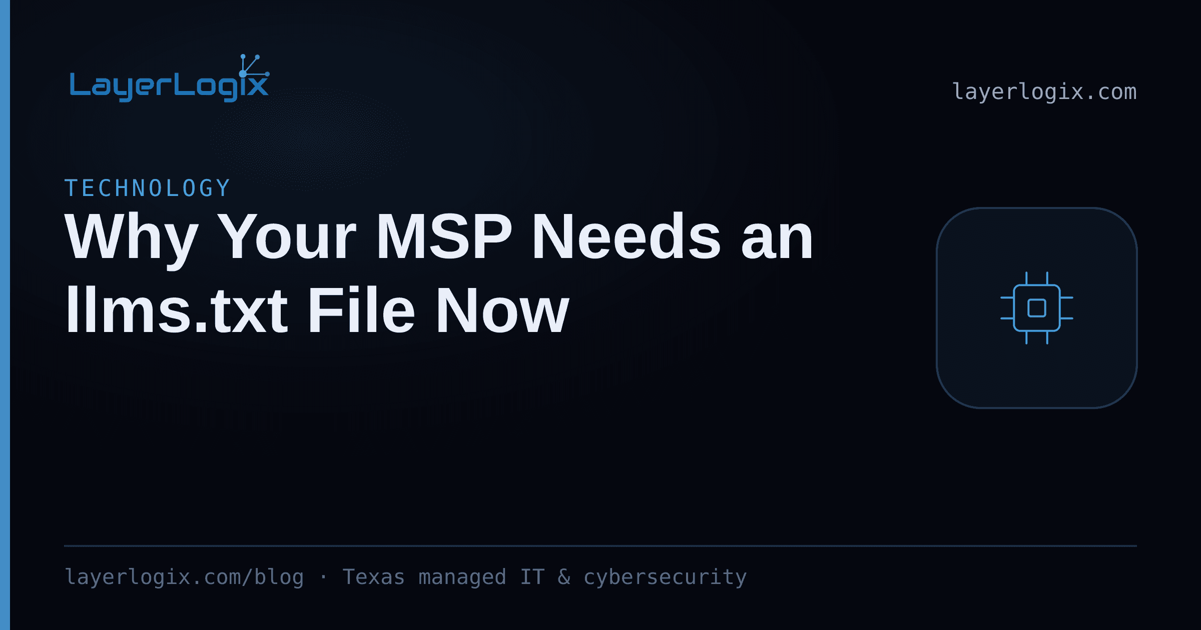Why Your MSP Needs an llms.txt File Now — Technology article cover card from LayerLogix, with a processor chip icon