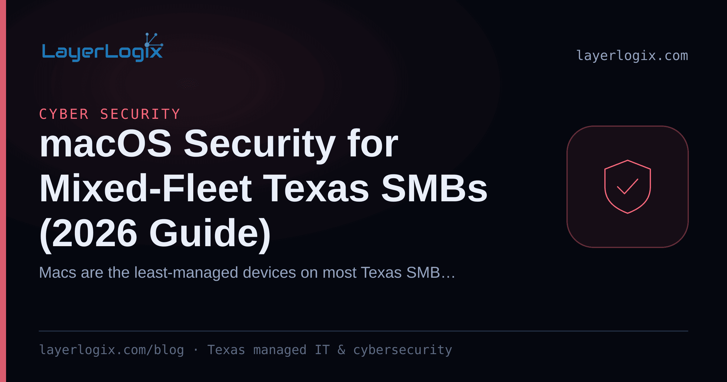 macOS Security for Mixed-Fleet Texas SMBs (2026 Guide) — Cyber Security article cover card from LayerLogix, with a shield icon