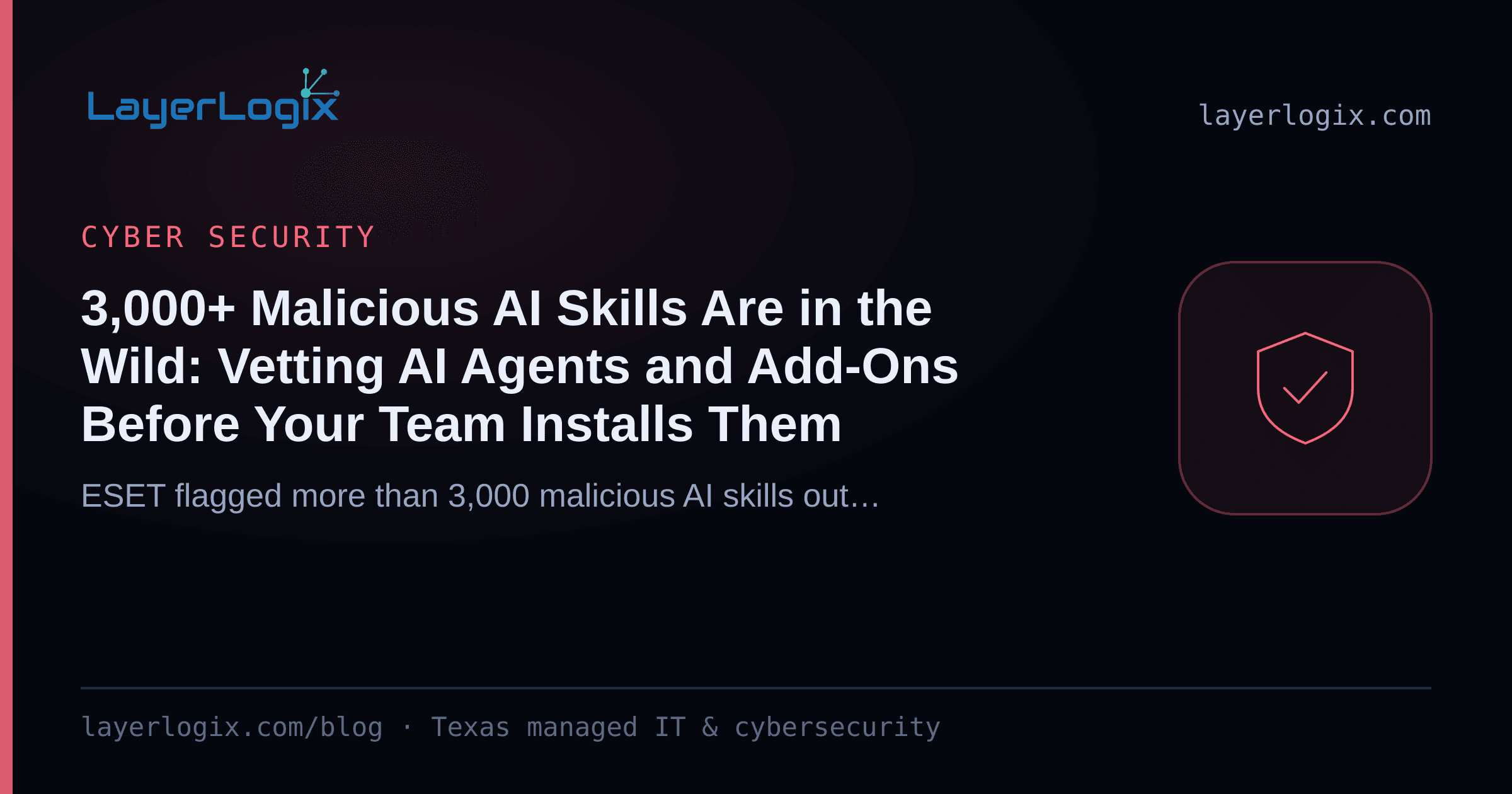 3,000+ Malicious AI Skills Are in the Wild: Vetting AI Agents and Add-Ons Before Your Team Installs Them — Cyber Security article cover card from LayerLogix, with a shield icon