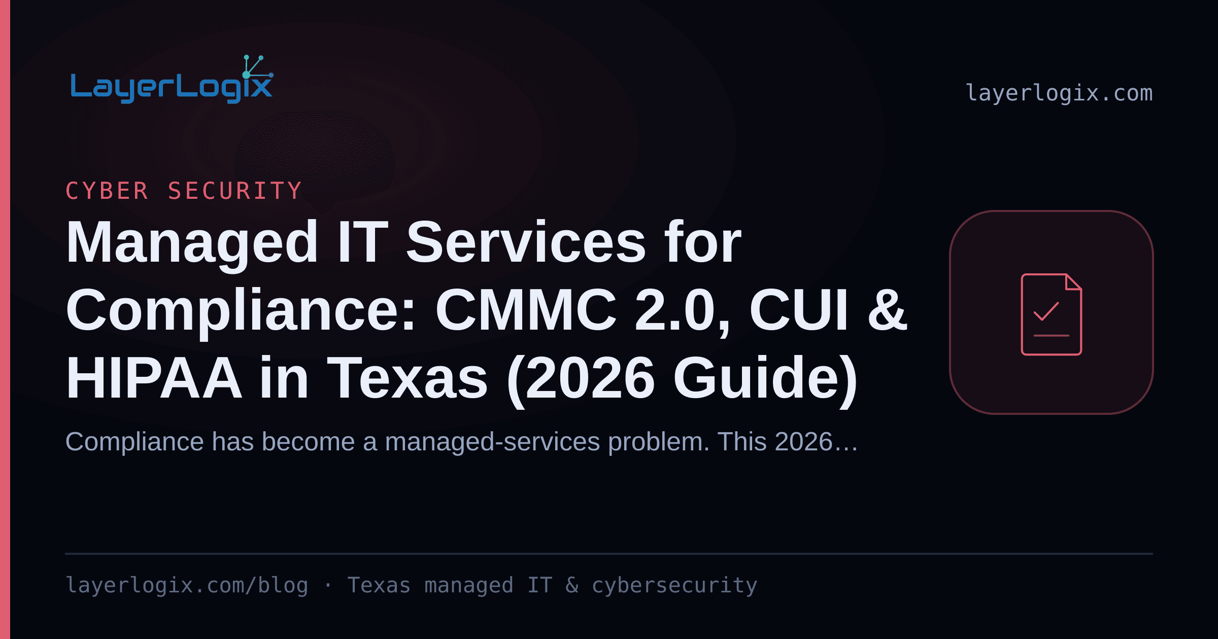 Managed IT Services for Compliance: CMMC 2.0, CUI & HIPAA in Texas (2026 Guide) — Cyber Security article cover card from LayerLogix, with a compliance checklist icon