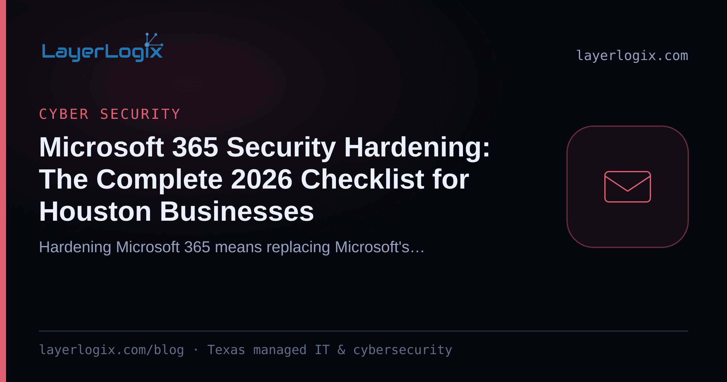 Microsoft 365 Security Hardening: The Complete 2026 Checklist for Houston Businesses — Cyber Security article cover card from LayerLogix, with a email envelope icon