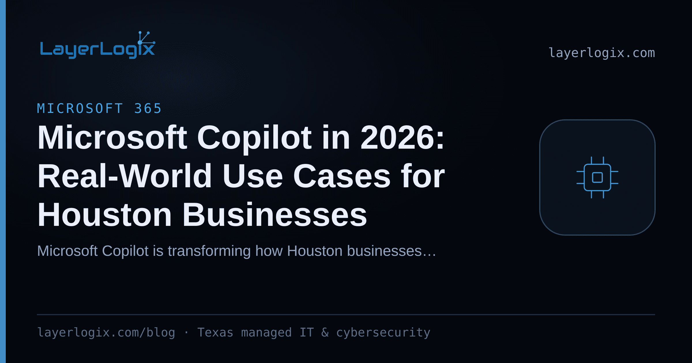 Microsoft Copilot in 2026: Real-World Use Cases for Houston Businesses — Microsoft 365 article cover card from LayerLogix, with a processor chip icon