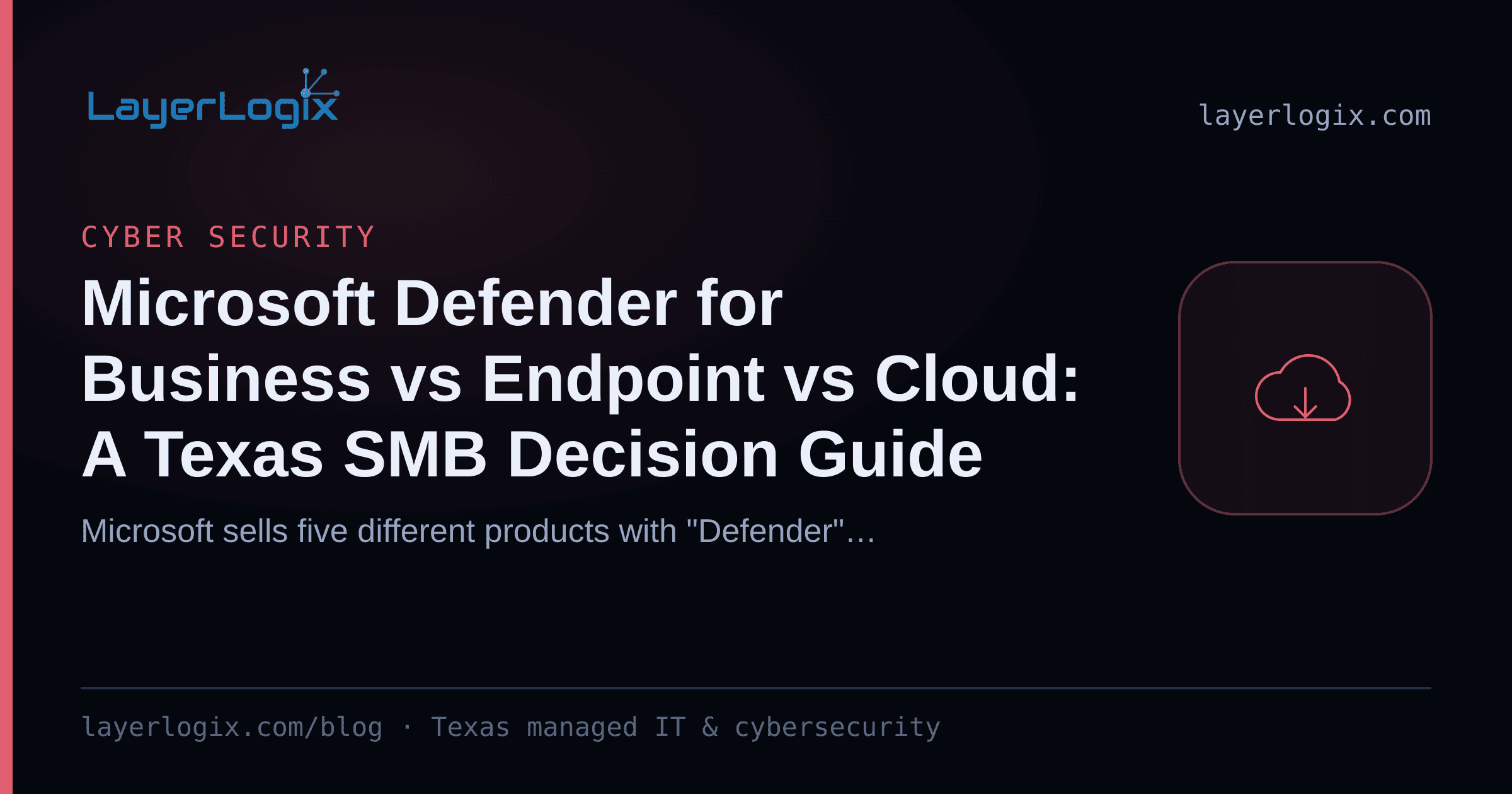Microsoft Defender for Business vs Endpoint vs Cloud: A Texas SMB Decision Guide — Cyber Security article cover card from LayerLogix, with a cloud icon