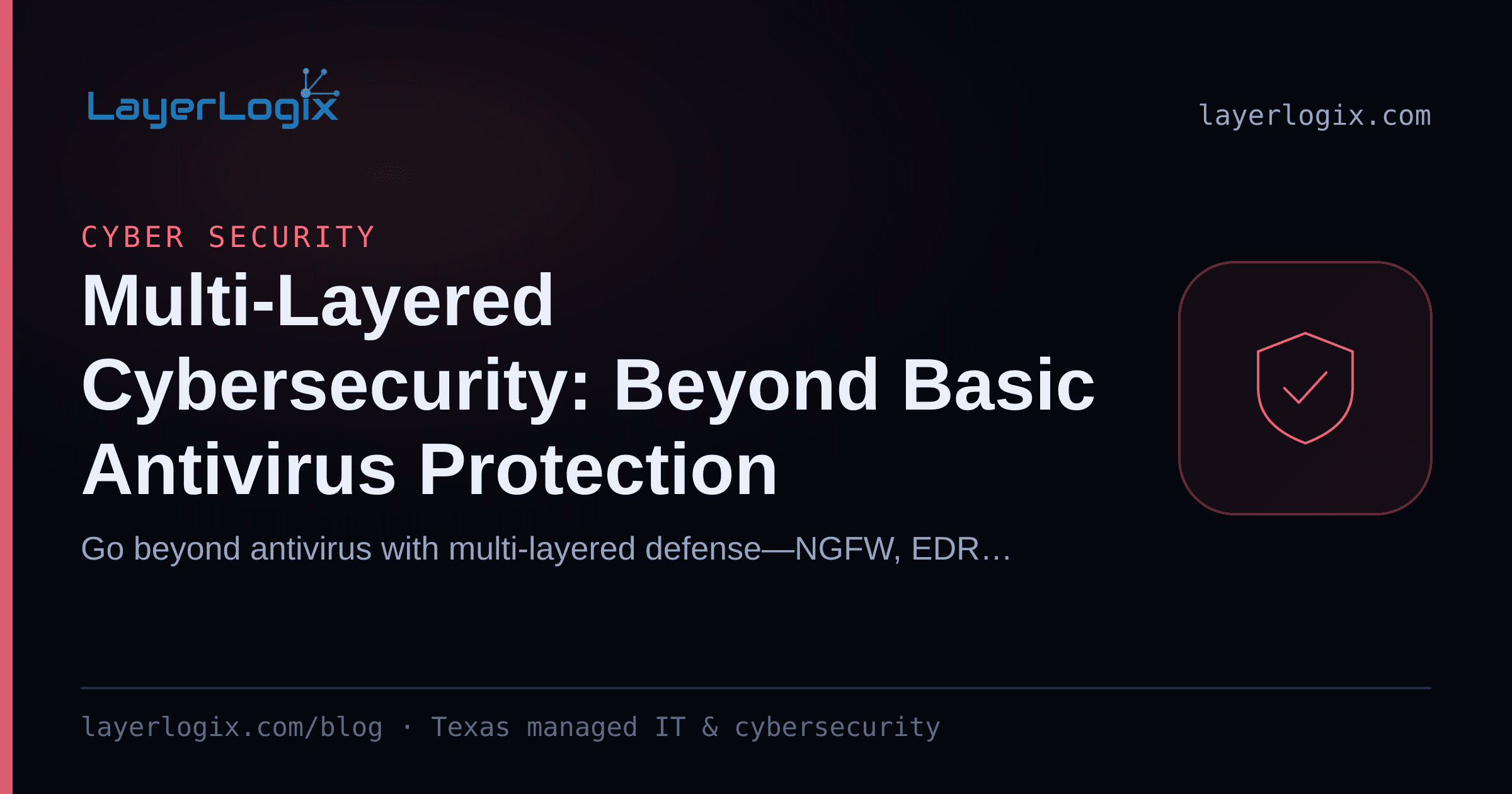 Multi-Layered Cybersecurity: Beyond Basic Antivirus Protection — Cyber Security article cover card from LayerLogix, with a shield icon