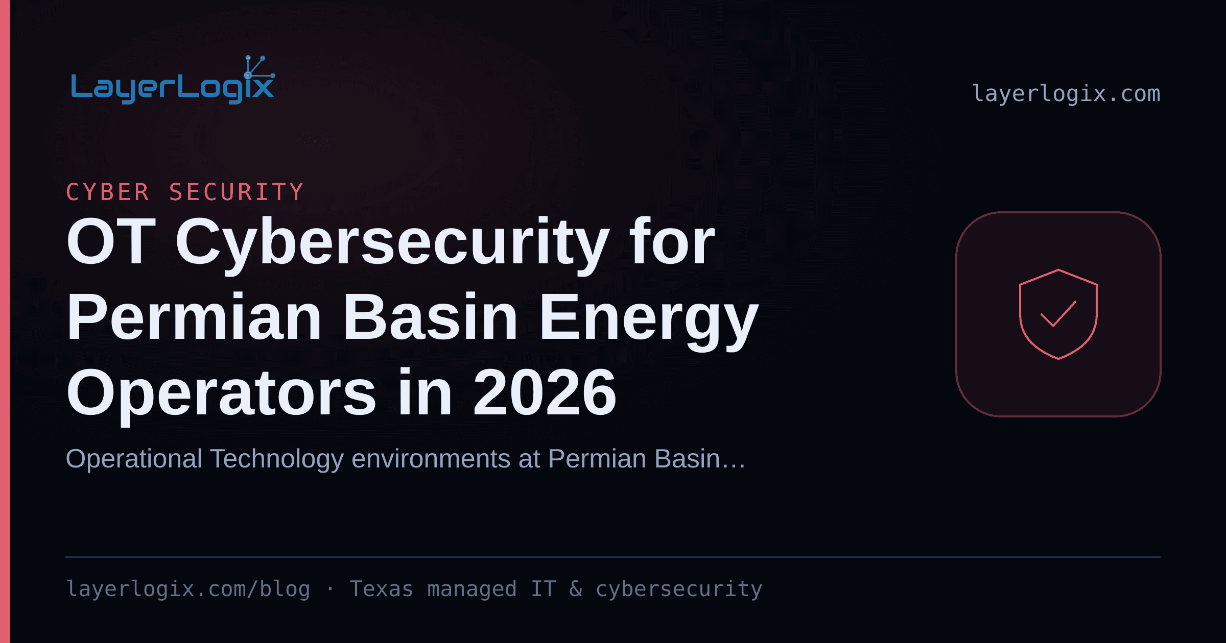 OT Cybersecurity for Permian Basin Energy Operators in 2026 — Cyber Security article cover card from LayerLogix, with a shield icon