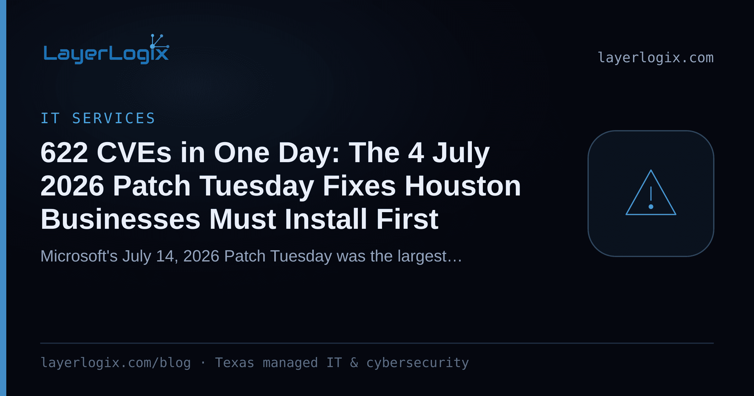 622 CVEs in One Day: The 4 July 2026 Patch Tuesday Fixes Houston Businesses Must Install First — IT Services article cover card from LayerLogix, with a warning alert icon