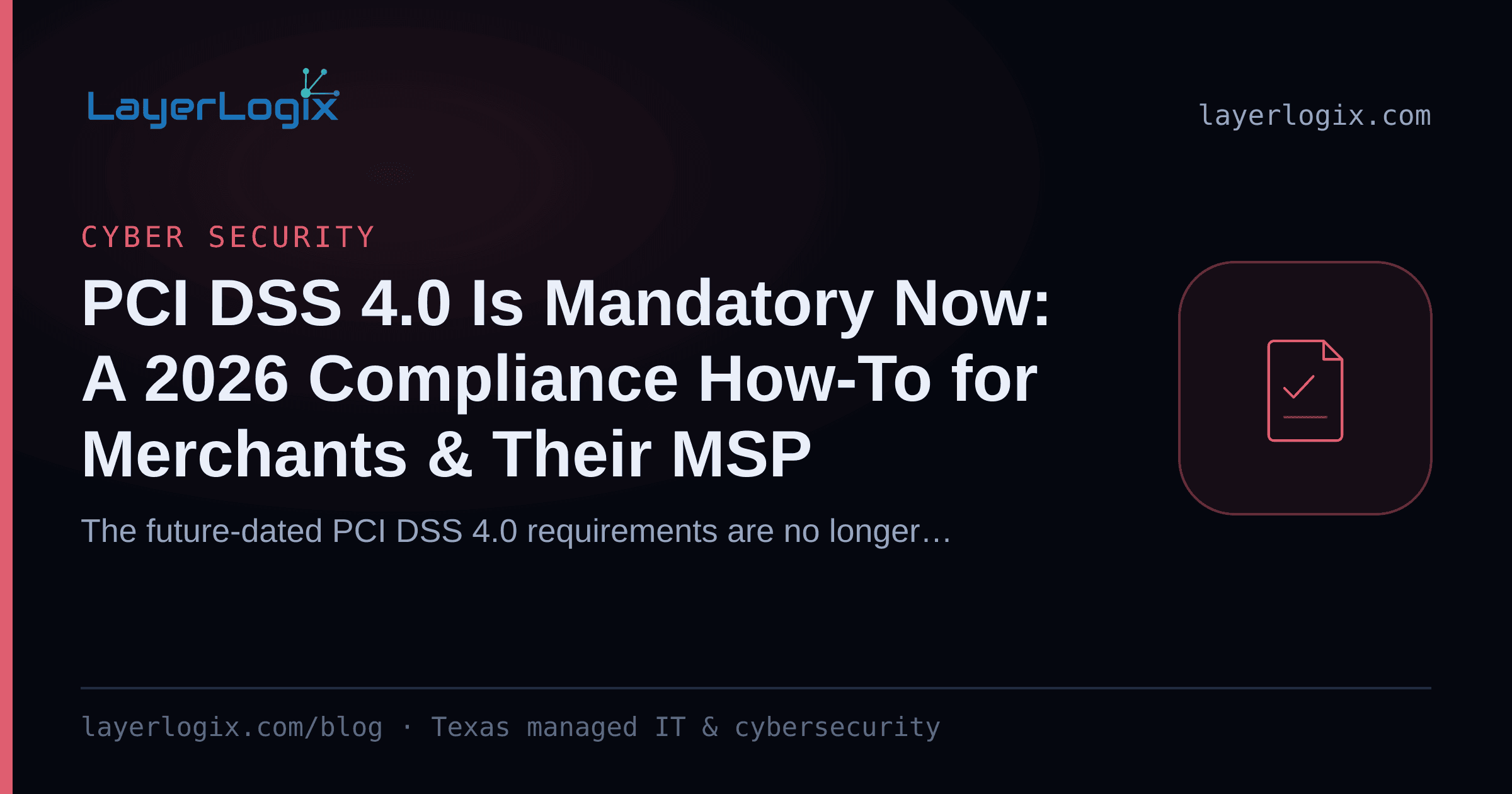 PCI DSS 4.0 Is Mandatory Now: A 2026 Compliance How-To for Merchants & Their MSP — Cyber Security article cover card from LayerLogix, with a compliance checklist icon