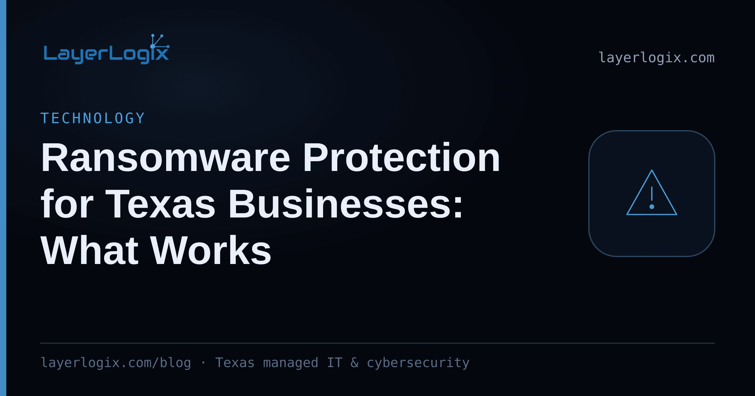 Ransomware Protection for Texas Businesses: What Works — Technology article cover card from LayerLogix, with a warning alert icon
