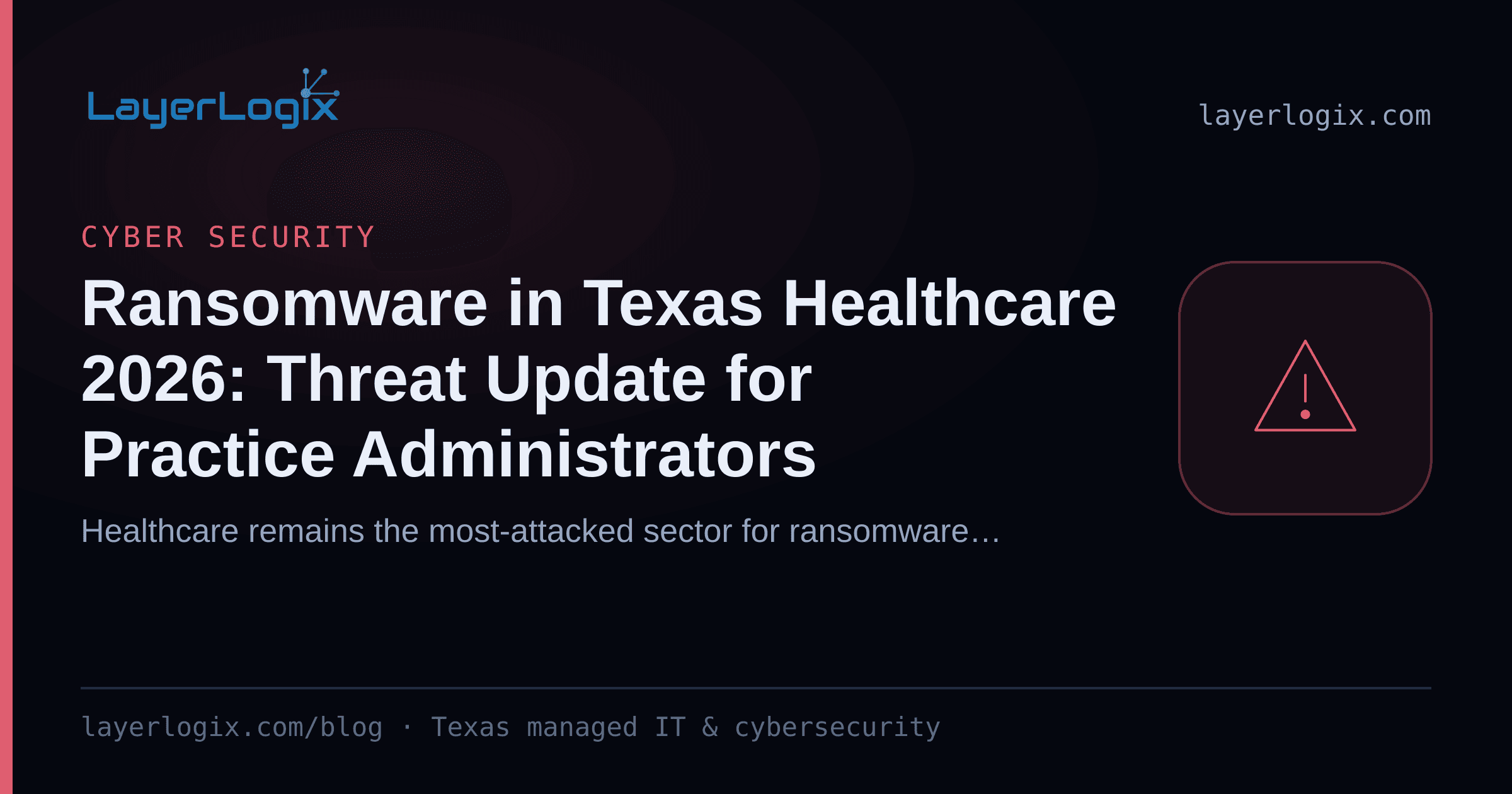 Ransomware in Texas Healthcare 2026: Threat Update for Practice Administrators — Cyber Security article cover card from LayerLogix, with a warning alert icon