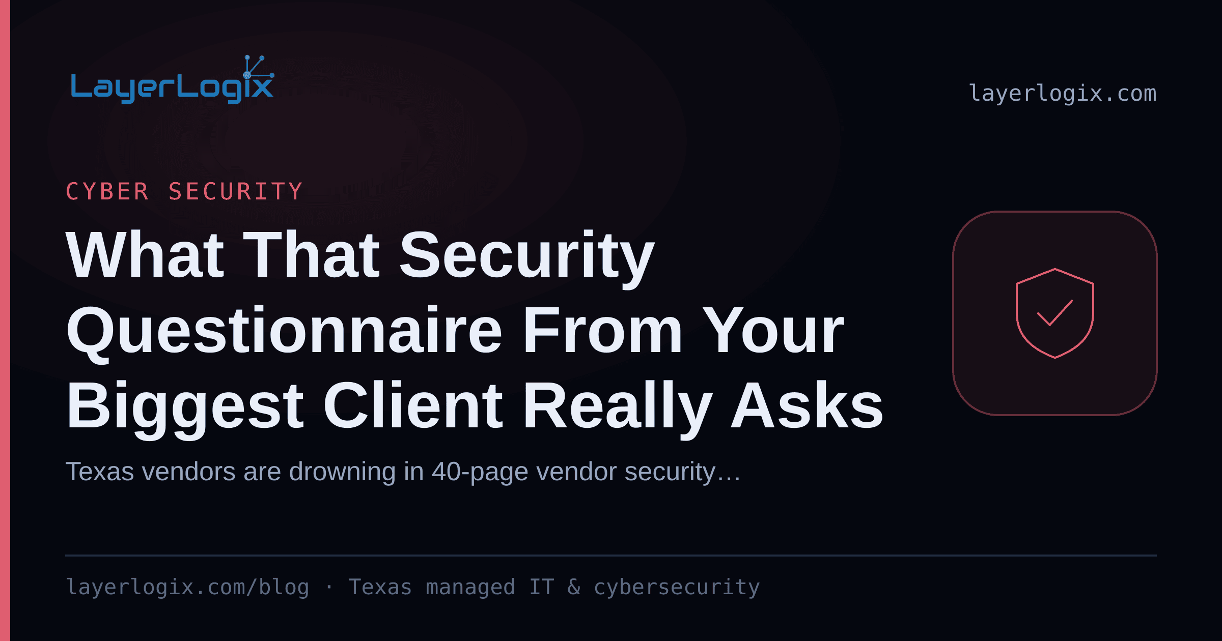 What That Security Questionnaire From Your Biggest Client Really Asks — Cyber Security article cover card from LayerLogix, with a shield icon