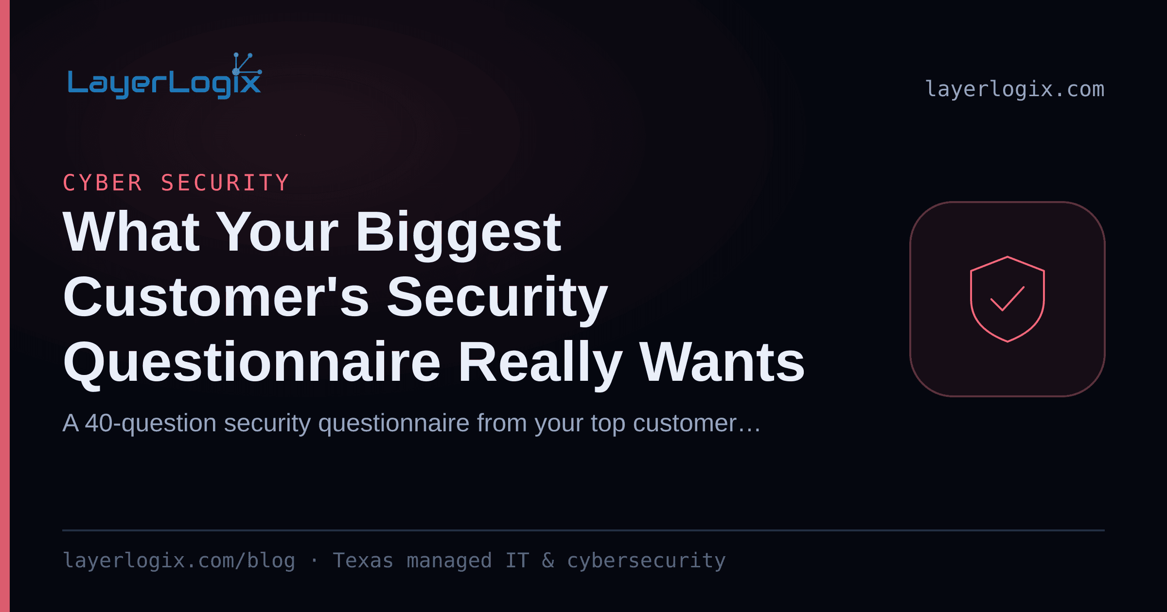 What Your Biggest Customer's Security Questionnaire Really Wants — Cyber Security article cover card from LayerLogix, with a shield icon